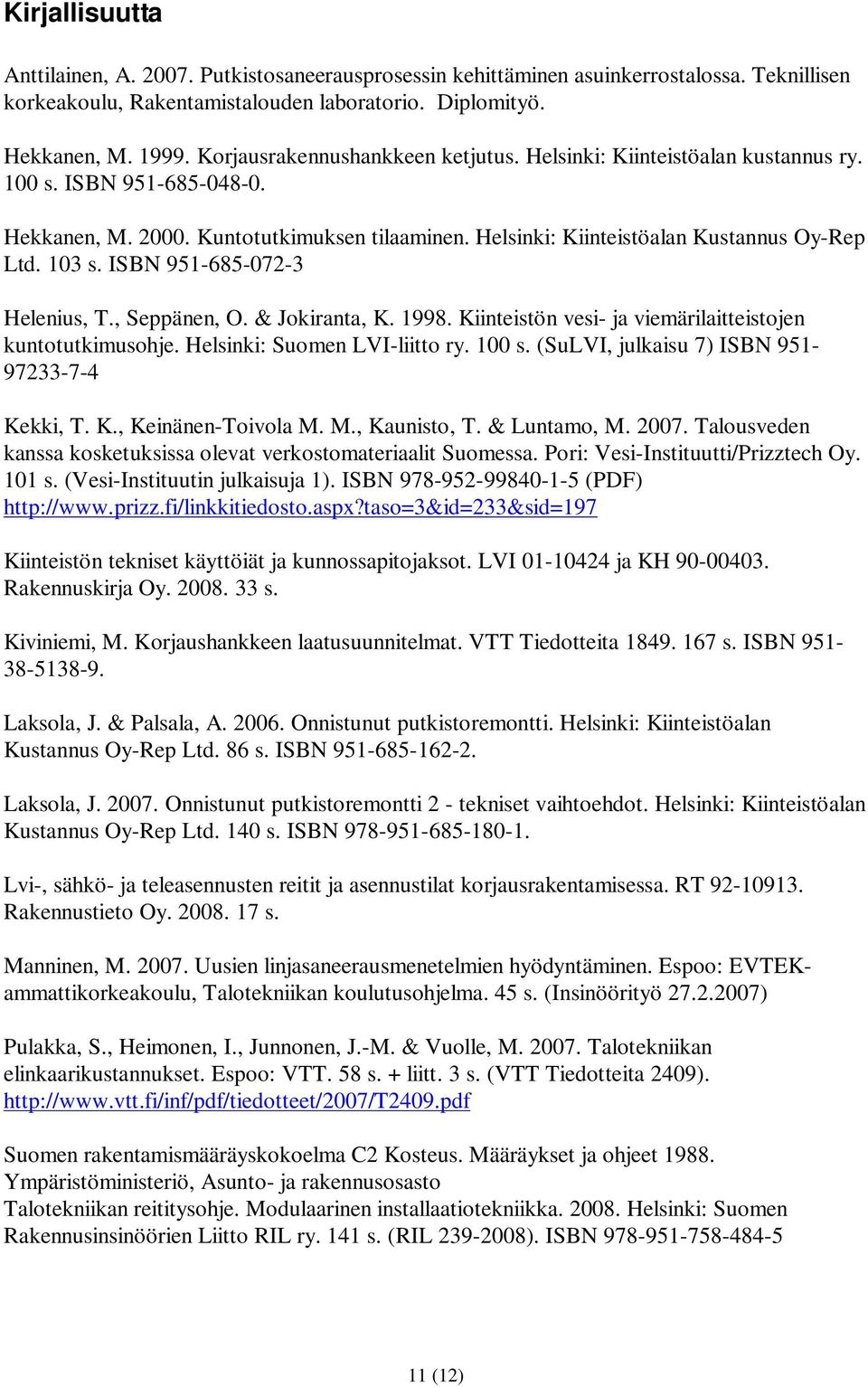 103 s. ISBN 951-685-072-3 Helenius, T., Seppänen, O. & Jokiranta, K. 1998. Kiinteistön vesi- ja viemärilaitteistojen kuntotutkimusohje. Helsinki: Suomen LVI-liitto ry. 100 s.