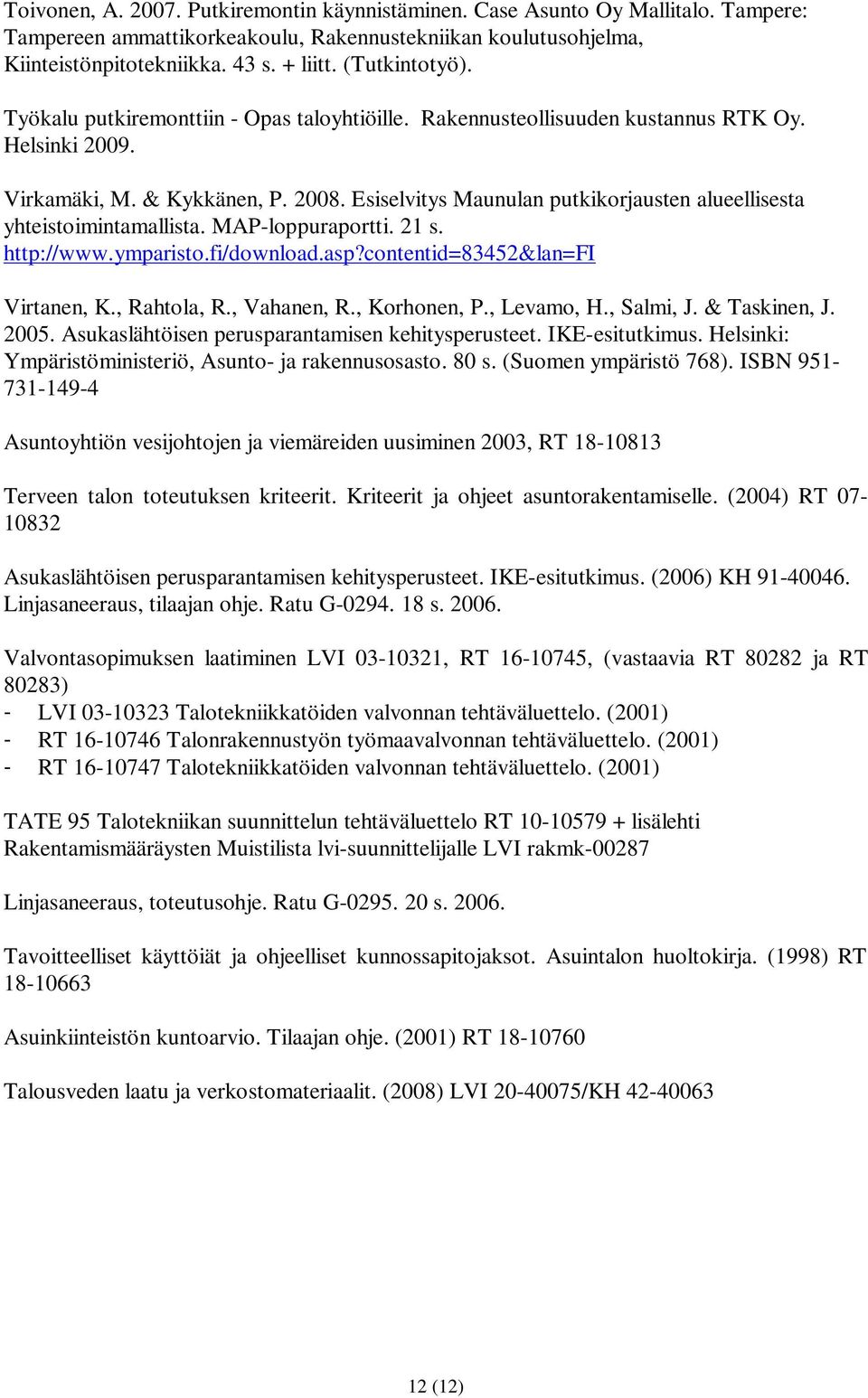 Esiselvitys Maunulan putkikorjausten alueellisesta yhteistoimintamallista. MAP-loppuraportti. 21 s. http://www.ymparisto.fi/download.asp?contentid=83452&lan=fi Virtanen, K., Rahtola, R., Vahanen, R.
