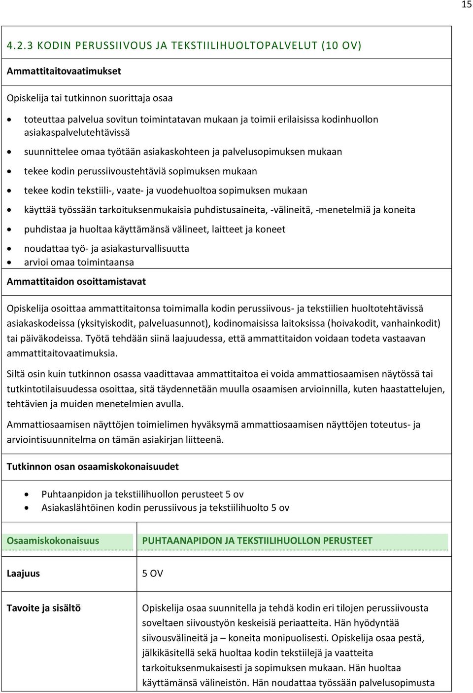 kodinhuollon asiakaspalvelutehtävissä suunnittelee omaa työtään asiakaskohteen ja palvelusopimuksen mukaan tekee kodin perussiivoustehtäviä sopimuksen mukaan tekee kodin tekstiili-, vaate- ja