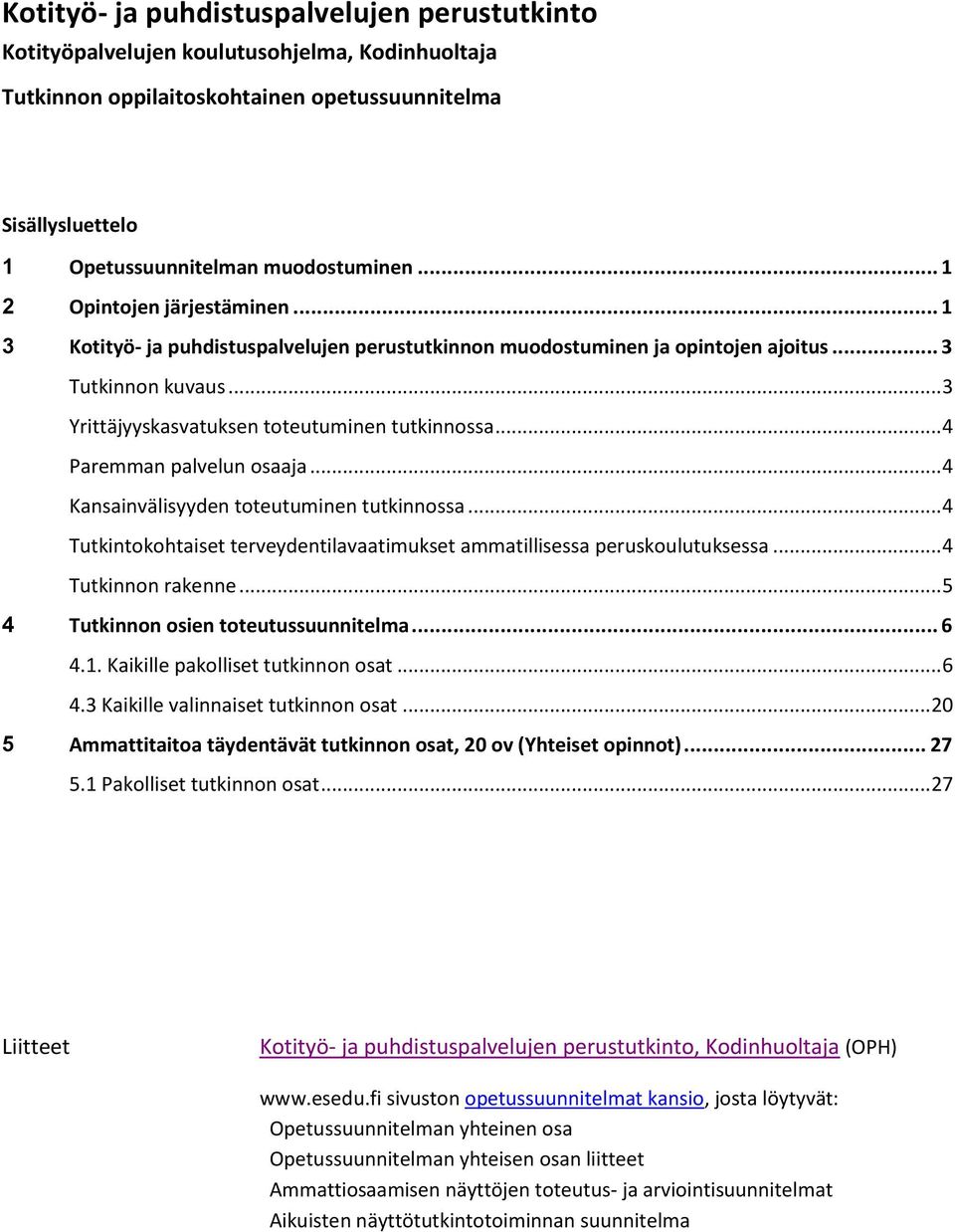 .. 4 Paremman palvelun osaaja... 4 Kansainvälisyyden toteutuminen tutkinnossa... 4 Tutkintokohtaiset terveydentilavaatimukset ammatillisessa peruskoulutuksessa... 4 Tutkinnon rakenne.