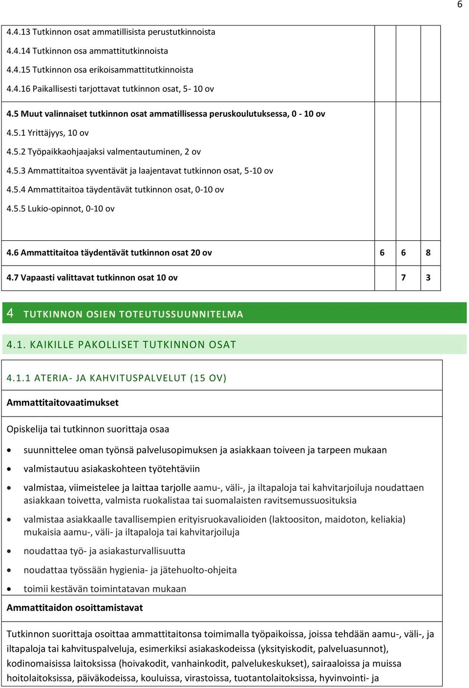 5.4 Ammattitaitoa täydentävät tutkinnon osat, 0-10 ov 4.5.5 Lukio-opinnot, 0-10 ov 4.6 Ammattitaitoa täydentävät tutkinnon osat 20 ov 6 6 8 4.