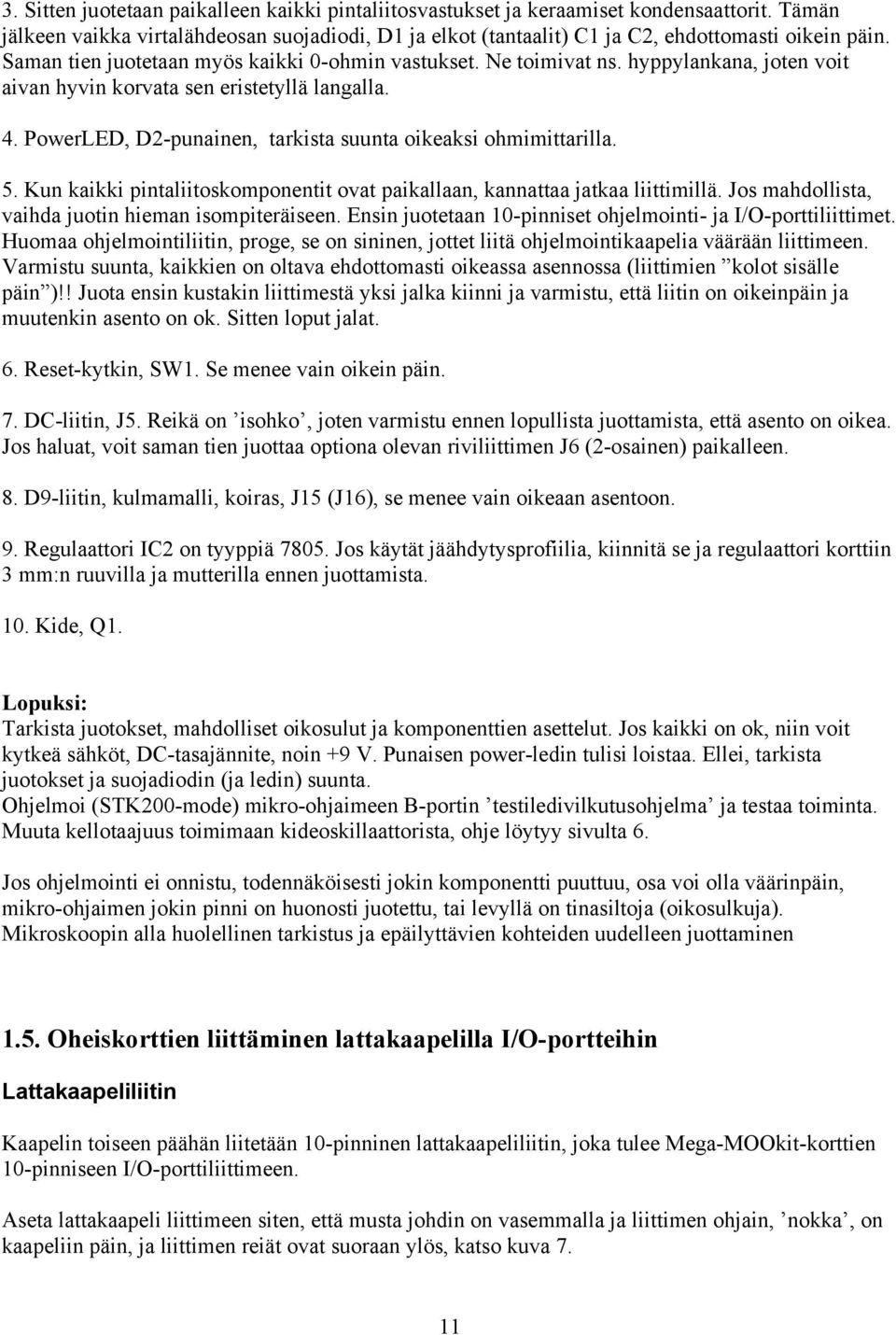 PowerLED, D2-punainen, tarkista suunta oikeaksi ohmimittarilla. 5. Kun kaikki pintaliitoskomponentit ovat paikallaan, kannattaa jatkaa liittimillä.