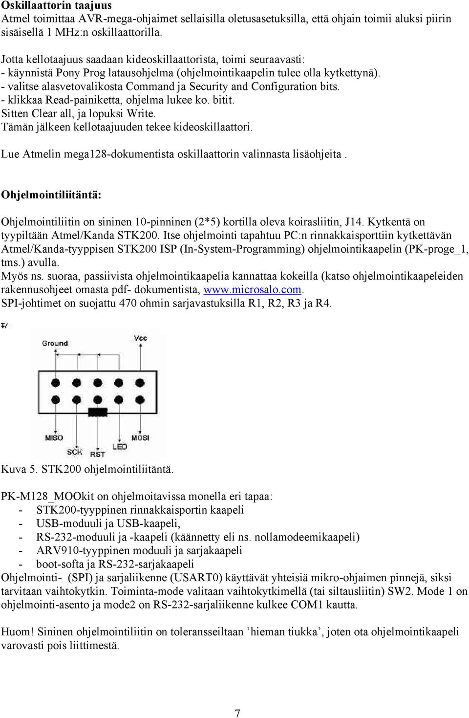 - valitse alasvetovalikosta Command ja Security and Configuration bits. - klikkaa Read-painiketta, ohjelma lukee ko. bitit. Sitten Clear all, ja lopuksi Write.