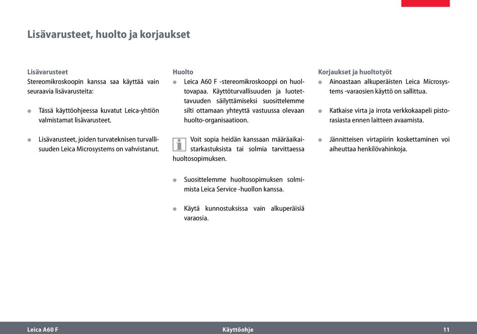 Korjaukset ja huoltotyöt Ainoastaan alkuperäisten Leica Microsystems -varaosien käyttö on sallittua. Katkaise virta ja irrota verkkokaapeli pistorasiasta ennen laitteen avaamista.