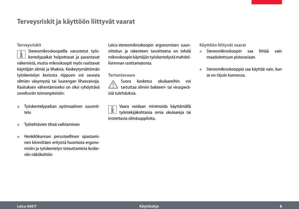 Rasituksen vähentämiseksi on siksi ryhdyttävä soveltuviin toimenpiteisiin: Leica-stereomikroskoopin ergonomisen suunnittelun ja rakenteen tavoitteena on tehdä mikroskoopin käyttäjän työskentelystä