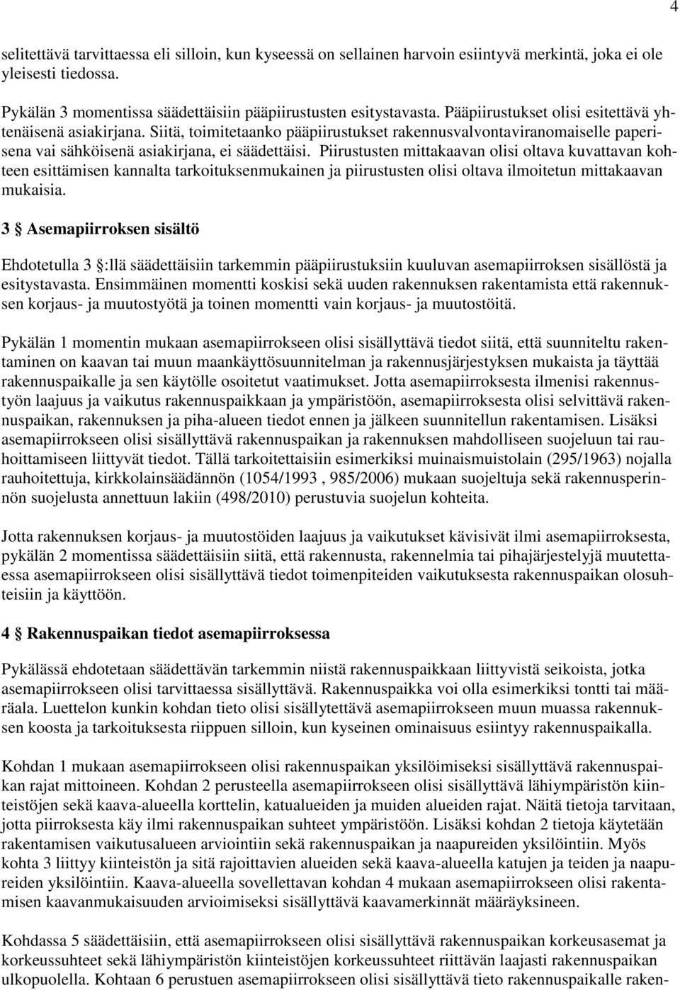 Piirustusten mittakaavan olisi oltava kuvattavan kohteen esittämisen kannalta tarkoituksenmukainen ja piirustusten olisi oltava ilmoitetun mittakaavan mukaisia.