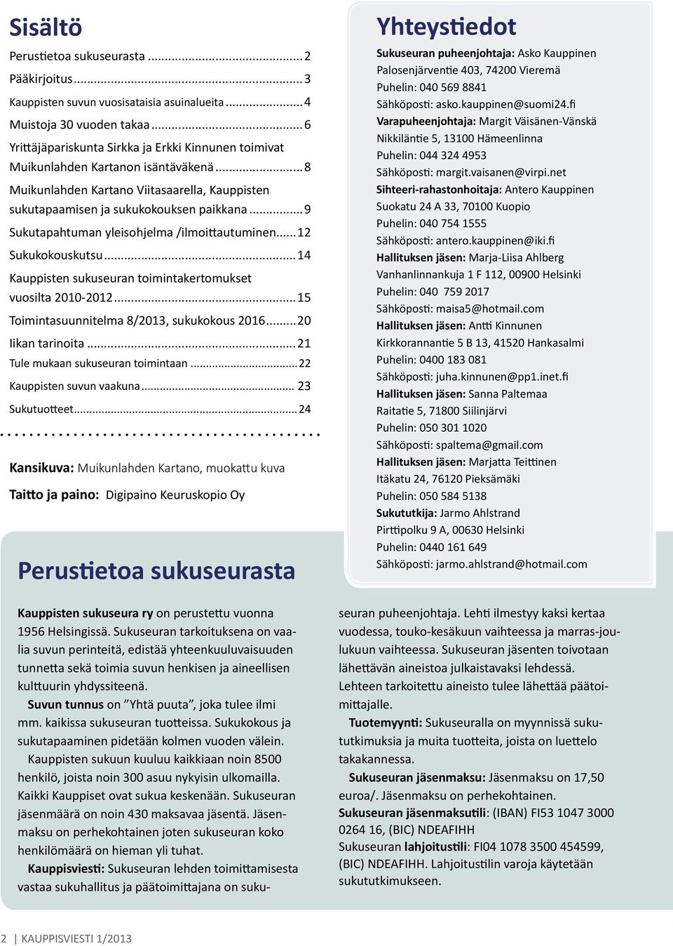 ..9 Sukutapahtuman yleisohjelma /ilmoittautuminen...12 Sukukokouskutsu...14 Kauppisten sukuseuran toimintakertomukset vuosilta 2010-2012...15 Toimintasuunnitelma 8/2013, sukukokous 2016.
