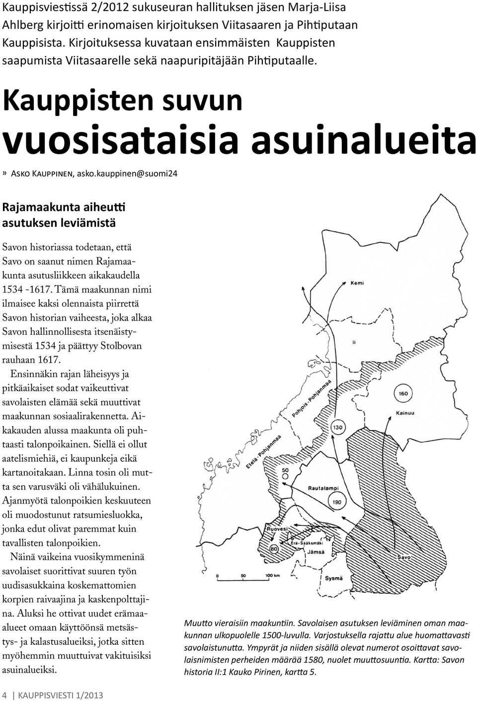 kauppinen@suomi24 Rajamaakunta aiheutti asutuksen leviämistä Savon historiassa todetaan, että Savo on saanut nimen Rajamaakunta asutusliikkeen aikakaudella 1534-1617.