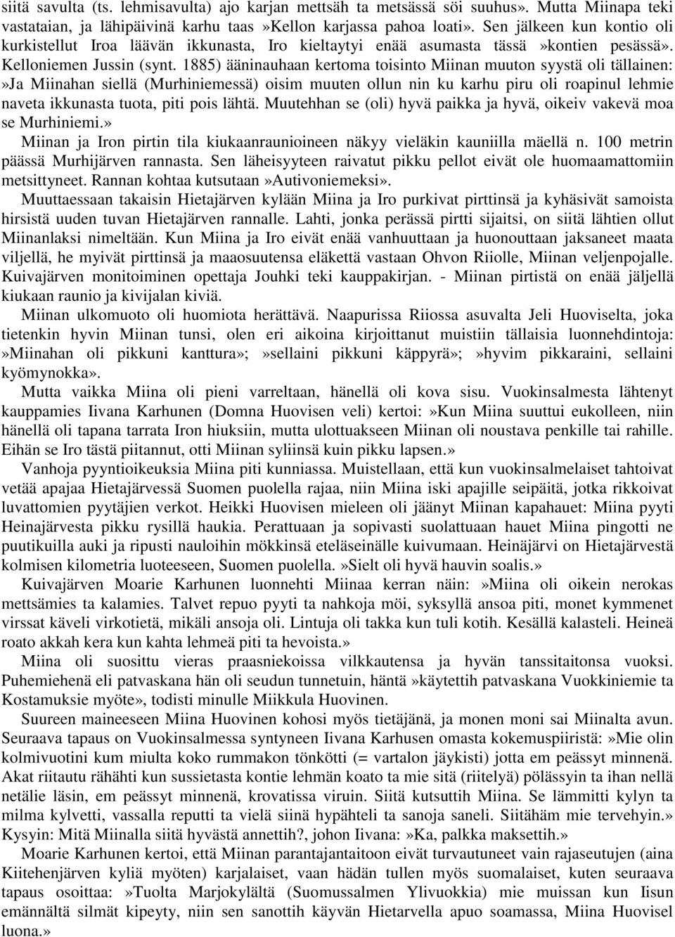 1885) ääninauhaan kertoma toisinto Miinan muuton syystä oli tällainen:»ja Miinahan siellä (Murhiniemessä) oisim muuten ollun nin ku karhu piru oli roapinul lehmie naveta ikkunasta tuota, piti pois