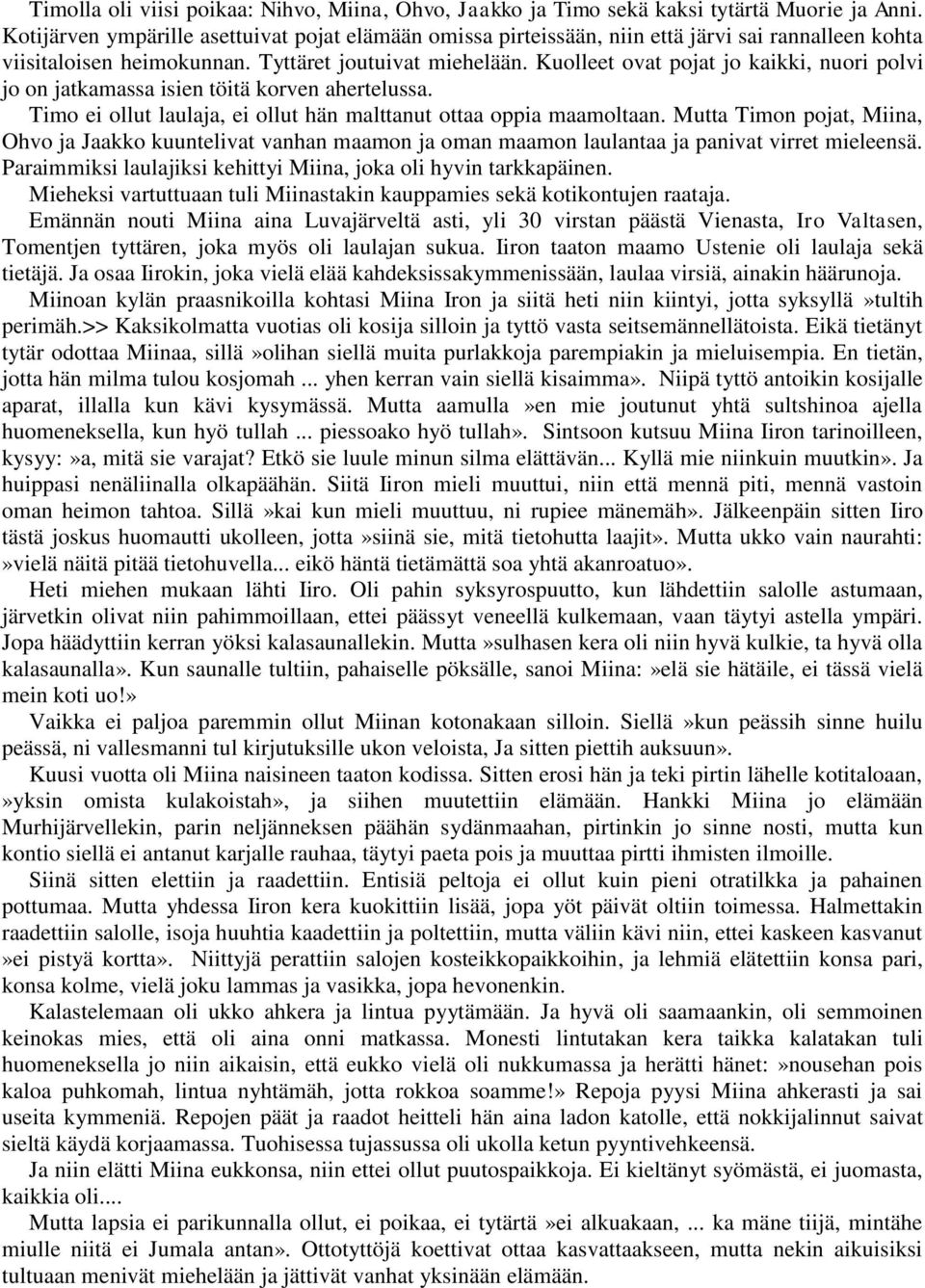 Kuolleet ovat pojat jo kaikki, nuori polvi jo on jatkamassa isien töitä korven ahertelussa. Timo ei ollut laulaja, ei ollut hän malttanut ottaa oppia maamoltaan.