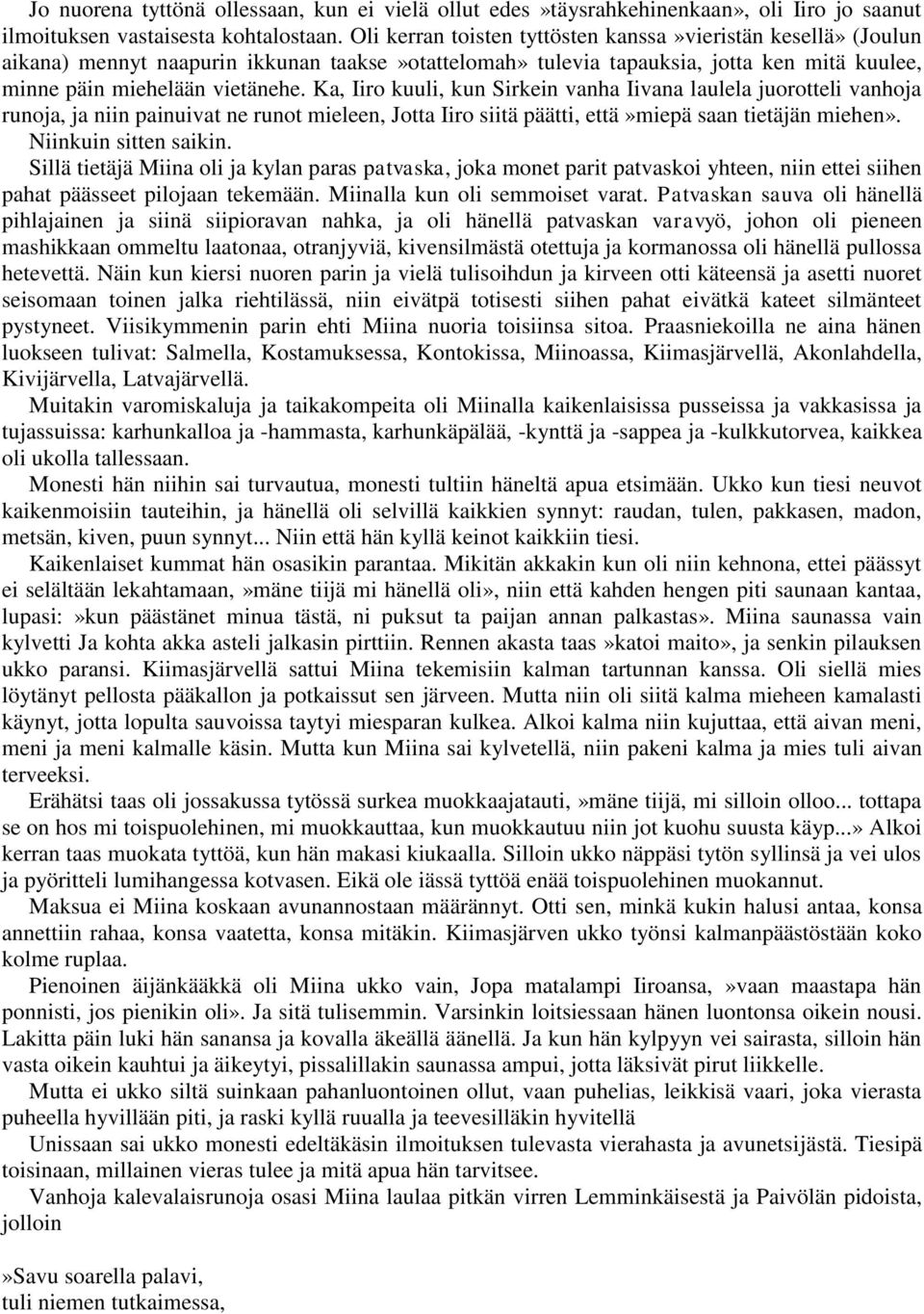 Ka, Iiro kuuli, kun Sirkein vanha Iivana laulela juorotteli vanhoja runoja, ja niin painuivat ne runot mieleen, Jotta Iiro siitä päätti, että»miepä saan tietäjän miehen». Niinkuin sitten saikin.