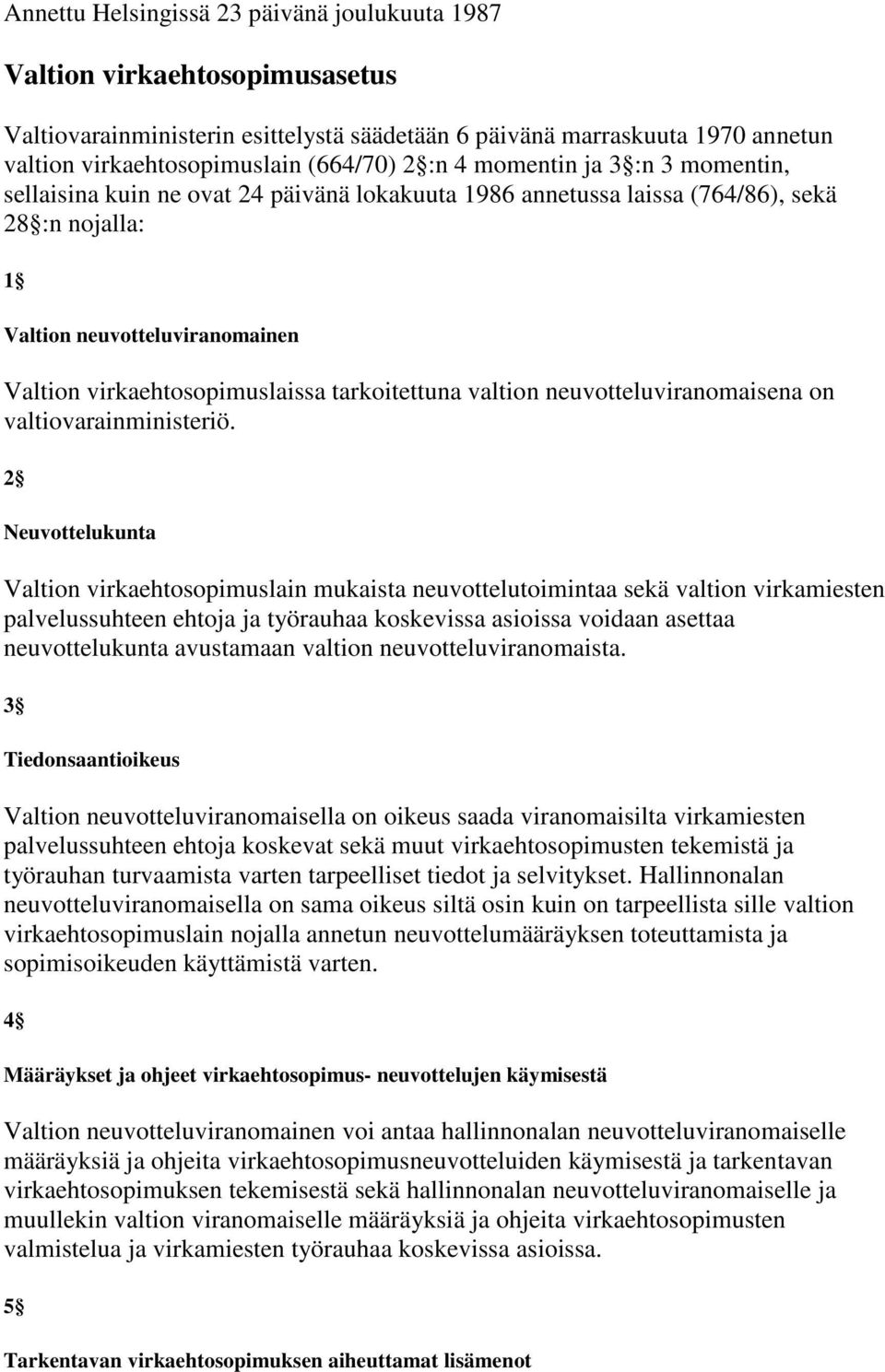 tarkoitettuna valtion neuvotteluviranomaisena on valtiovarainministeriö.