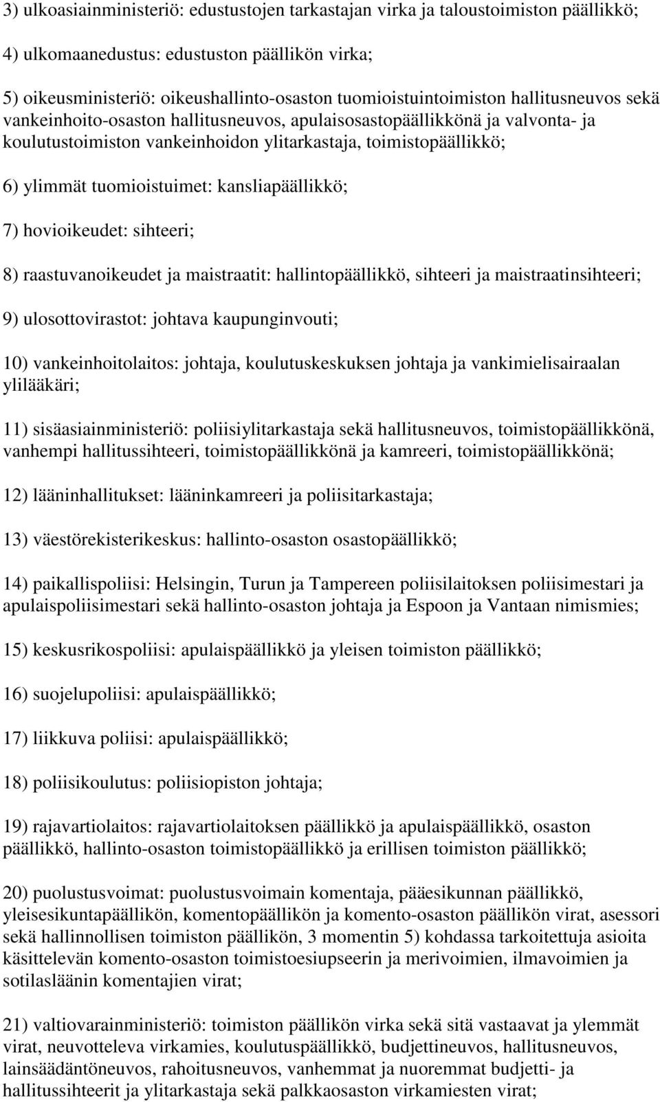 kansliapäällikkö; 7) hovioikeudet: sihteeri; 8) raastuvanoikeudet ja maistraatit: hallintopäällikkö, sihteeri ja maistraatinsihteeri; 9) ulosottovirastot: johtava kaupunginvouti; 10)