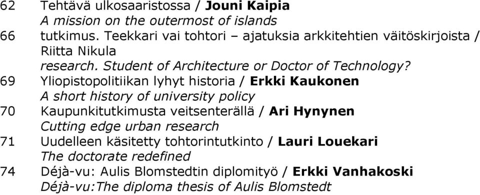 69 Yliopistopolitiikan lyhyt historia / Erkki Kaukonen A short history of university policy 70 Kaupunkitutkimusta veitsenterällä / Ari Hynynen