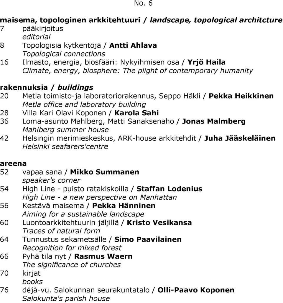 building 28 Villa Kari Olavi Koponen / Karola Sahi 36 Loma-asunto Mahlberg, Matti Sanaksenaho / Jonas Malmberg Mahlberg summer house 42 Helsingin merimieskeskus, ARK-house arkkitehdit / Juha