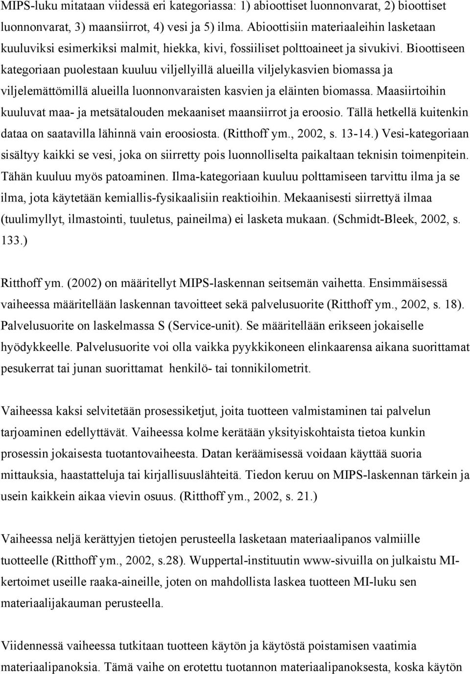 Bioottiseen kategoriaan puolestaan kuuluu viljellyillä alueilla viljelykasvien biomassa ja viljelemättömillä alueilla luonnonvaraisten kasvien ja eläinten biomassa.