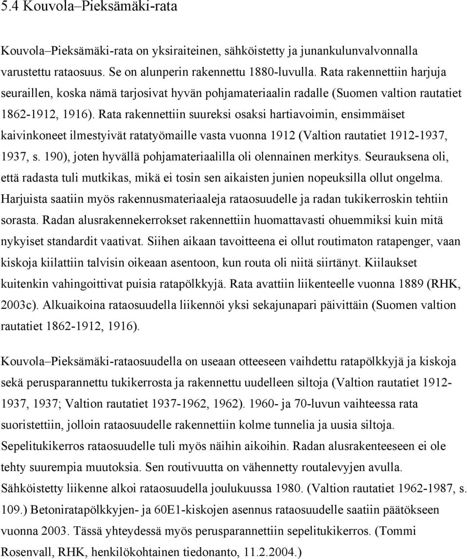 Rata rakennettiin suureksi osaksi hartiavoimin, ensimmäiset kaivinkoneet ilmestyivät ratatyömaille vasta vuonna 1912 (Valtion rautatiet 1912-1937, 1937, s.