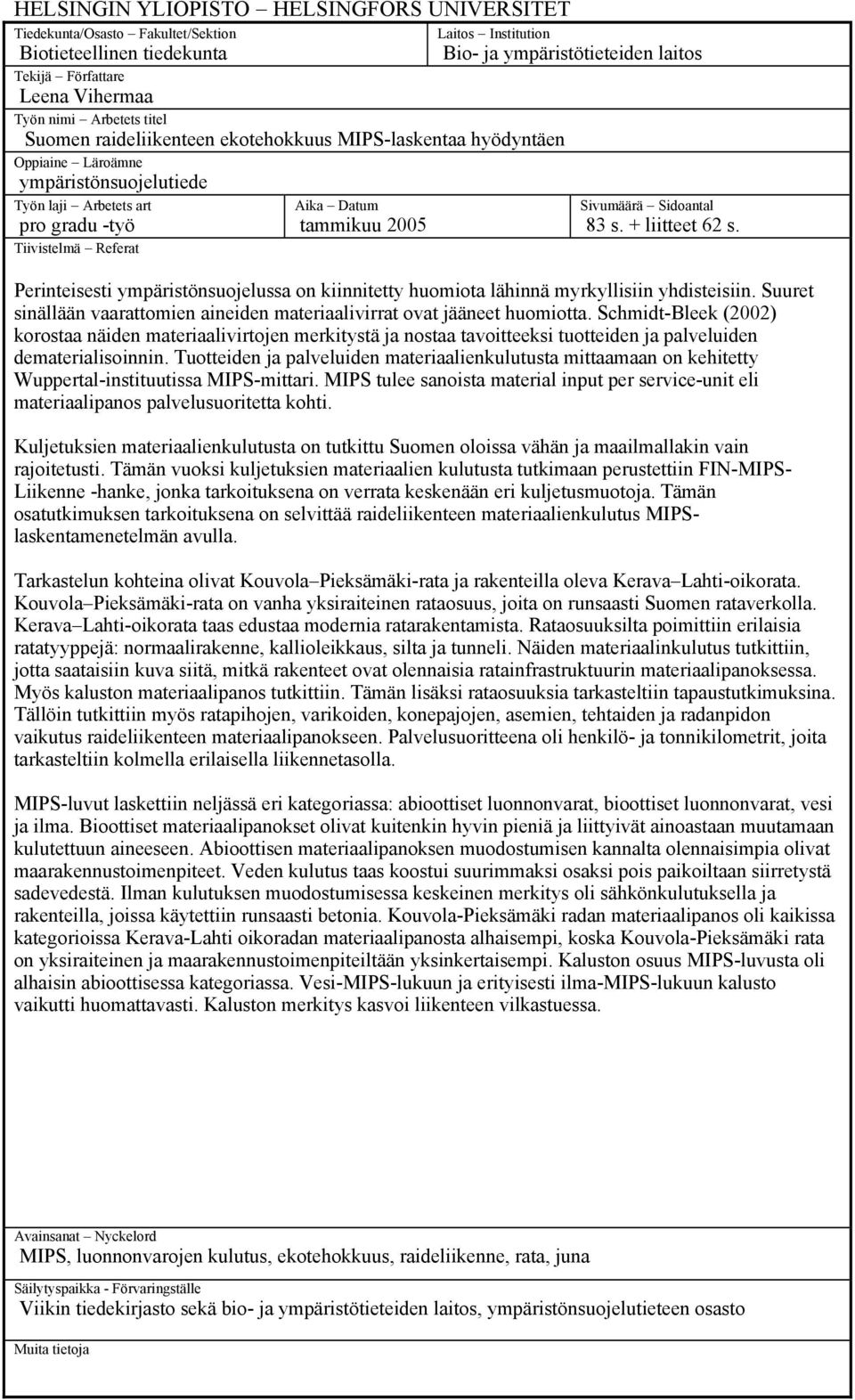 tammikuu 2005 Sivumäärä Sidoantal 83 s. + liitteet 62 s. Perinteisesti ympäristönsuojelussa on kiinnitetty huomiota lähinnä myrkyllisiin yhdisteisiin.