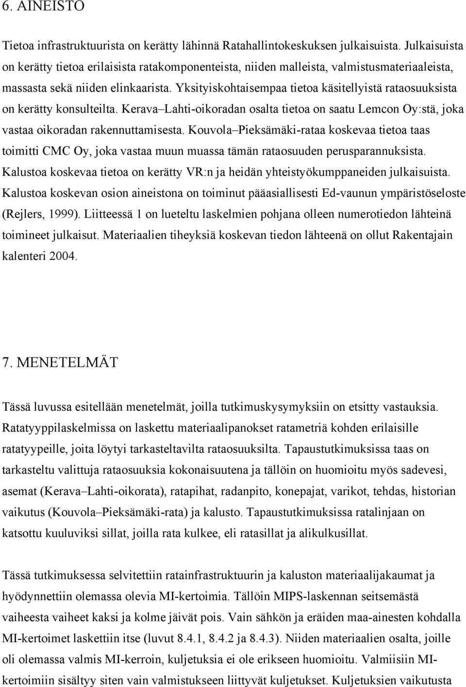 Yksityiskohtaisempaa tietoa käsitellyistä rataosuuksista on kerätty konsulteilta. Kerava Lahti-oikoradan osalta tietoa on saatu Lemcon Oy:stä, joka vastaa oikoradan rakennuttamisesta.