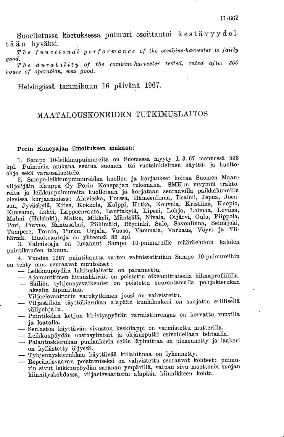 MAATALOUSKONEIDEN TUTKIMUSLAITOS Porin Konepajan ilmoituksen mukaan: Sampo 10-leikkuupuimureita on Suomessa myyty 1. 3. 67 mennessä 593 kpl.