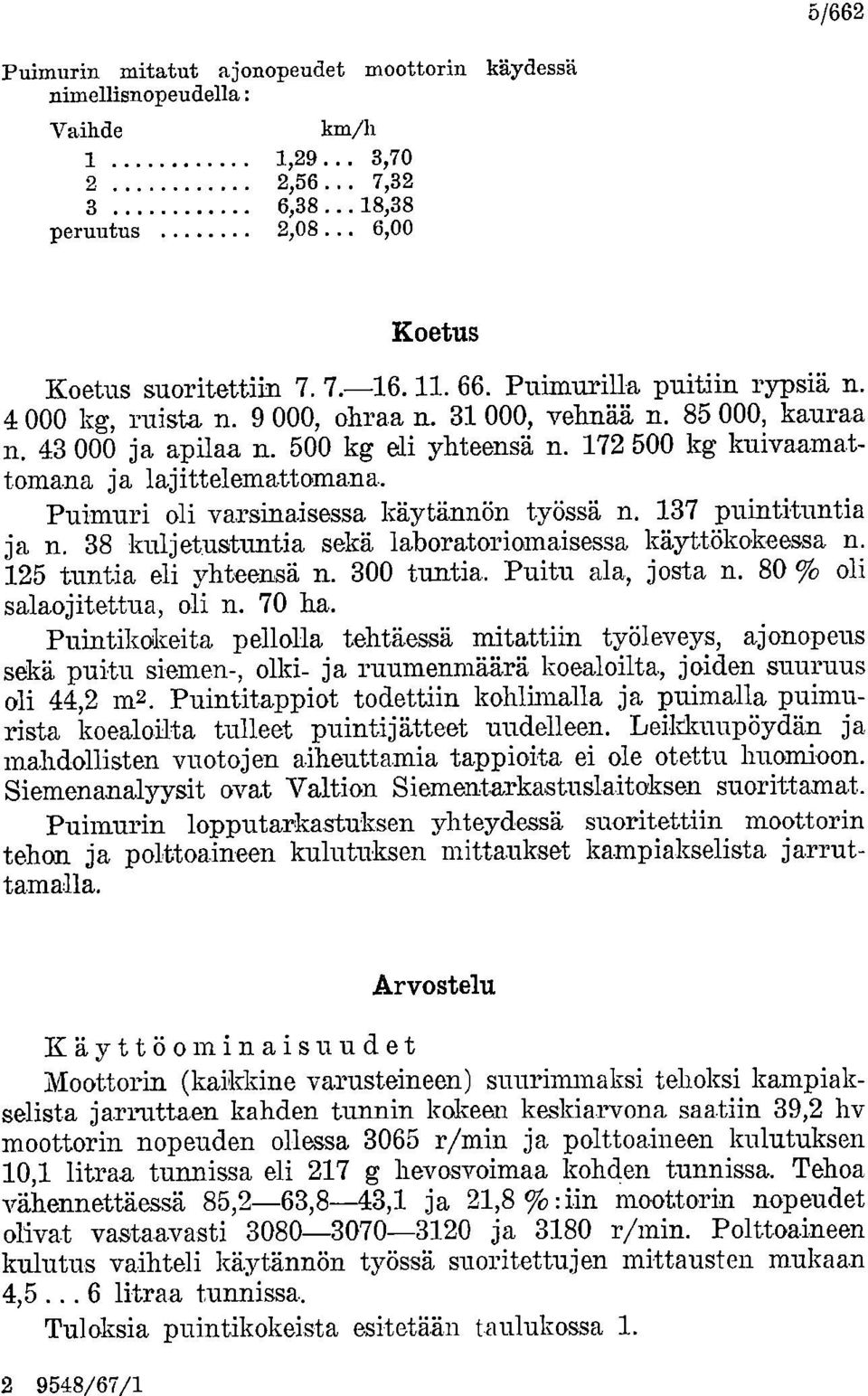 Puimuri oli varsinaisessa käytännön työssä n. 137 puintituntia ja n. 38 kuljetustuntia sekä laboratoriomaisessa käyttökokees,sa n. 125 tuntia eli yhteensä n. 300 tuntia. Puitu ala, josta n.