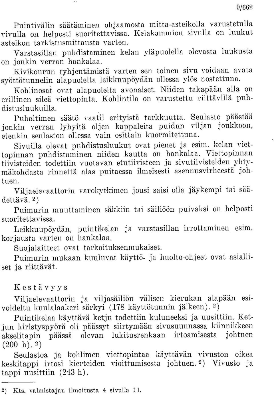 Kivikourun tyhjentämistä varten sen toinen sivu voidaan avata syöttötunnelin alapuolelta leikkuupöydän ollessa ylös nostettuna. Kohlinosat ovat alapuolelta avonaiset.