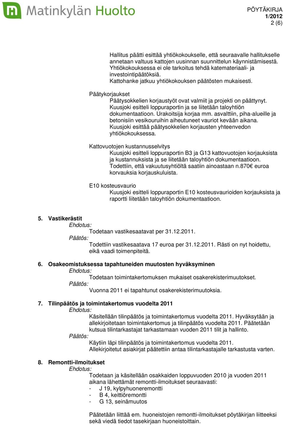 Päätykorjaukset Päätysokkelien korjaustyöt ovat valmiit ja projekti on päättynyt. Kuusjoki esitteli loppuraportin ja se liitetään taloyhtiön dokumentaatioon. Urakoitsija korjaa mm.