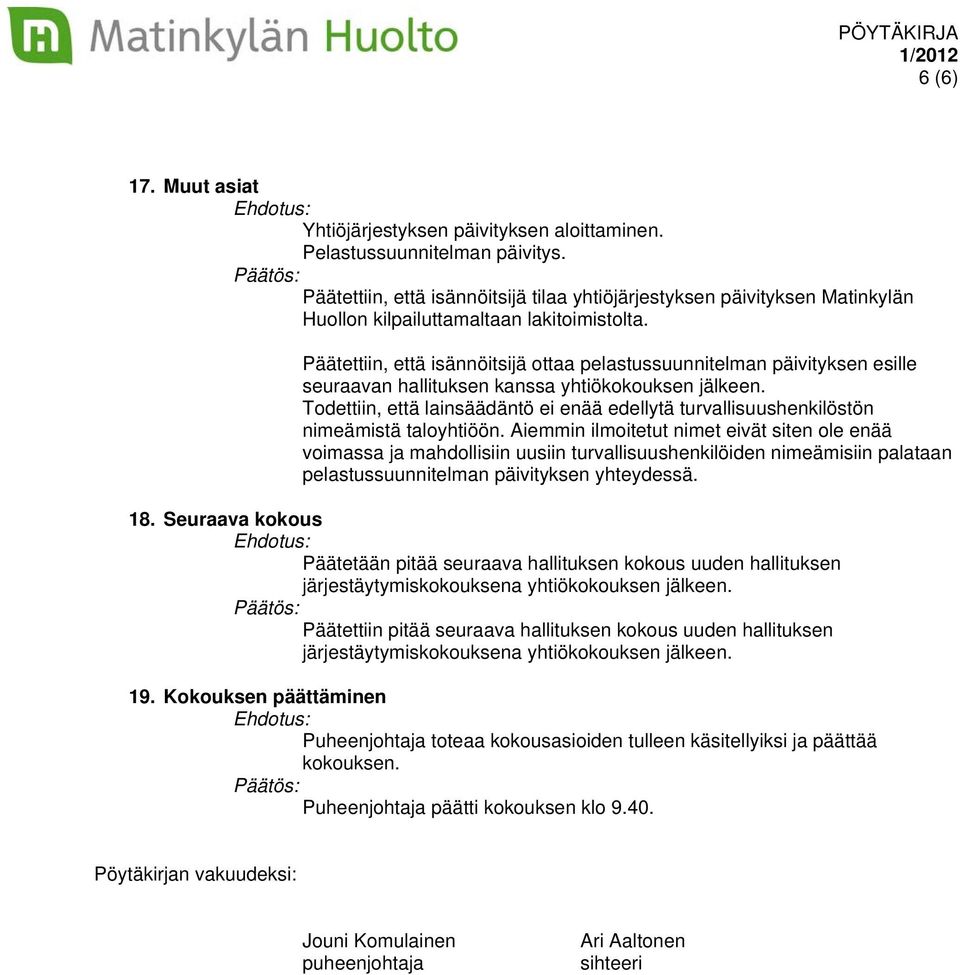 Päätettiin, että isännöitsijä ottaa pelastussuunnitelman päivityksen esille seuraavan hallituksen kanssa yhtiökokouksen jälkeen.