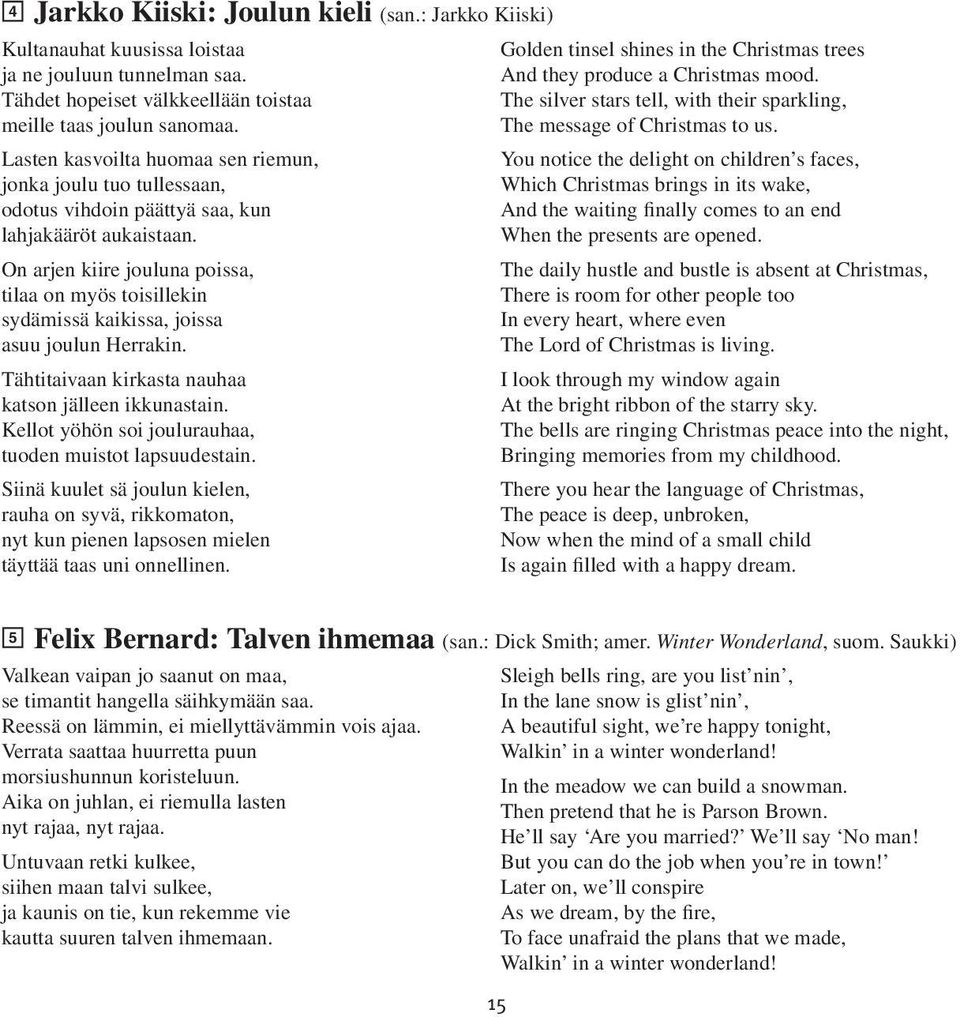 Lasten kasvoilta huomaa sen riemun, You notice the delight on children s faces, jonka joulu tuo tullessaan, Which Christmas brings in its wake, odotus vihdoin päättyä saa, kun And the waiting finally