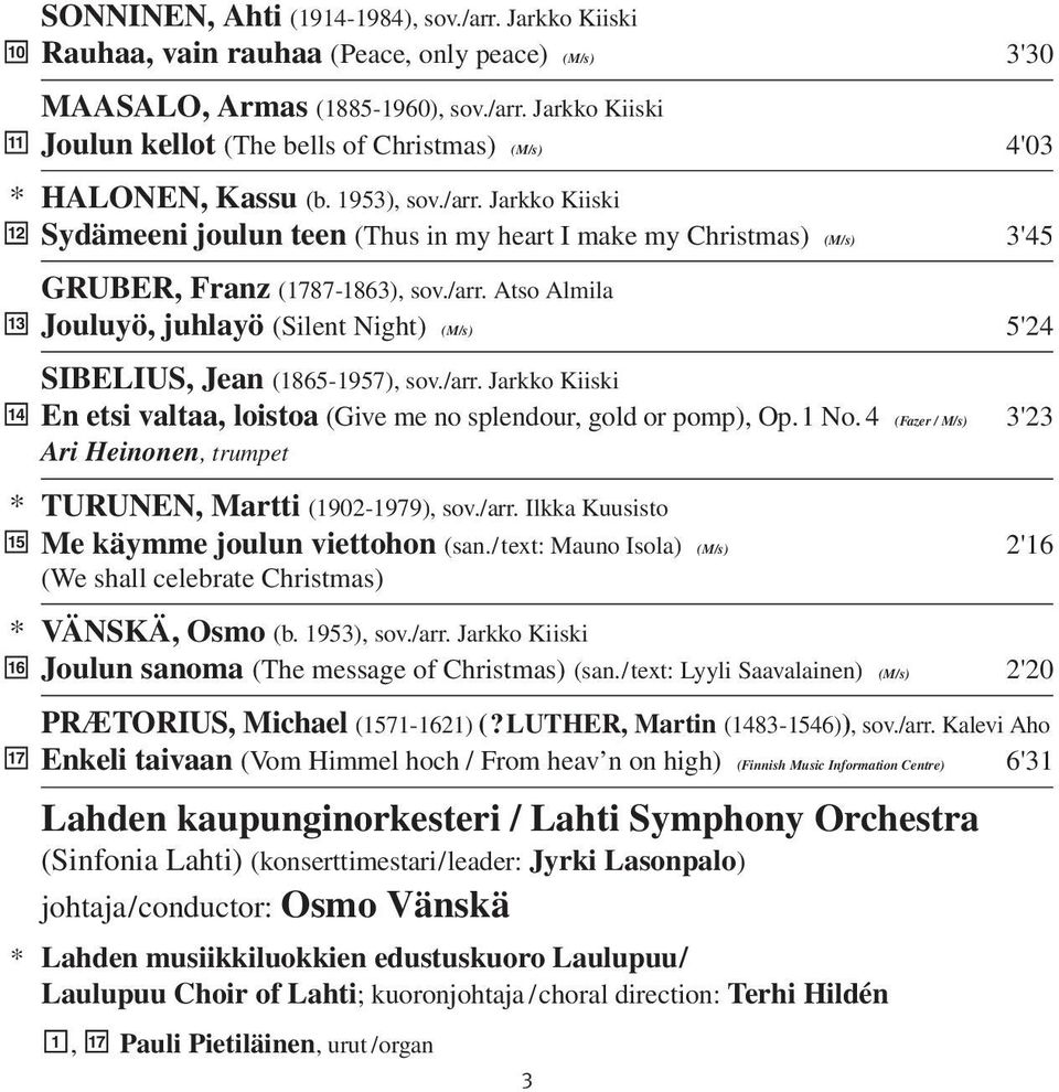 /arr. Jarkko Kiiski En etsi valtaa, loistoa (Give me no splendour, gold or pomp), Op.1 No. 4 (Fazer / M/s) 3'23 Ari Heinonen, trumpet * TURUNEN, Martti (1902-1979), sov./arr. Ilkka Kuusisto 15 Me käymme joulun viettohon (san.