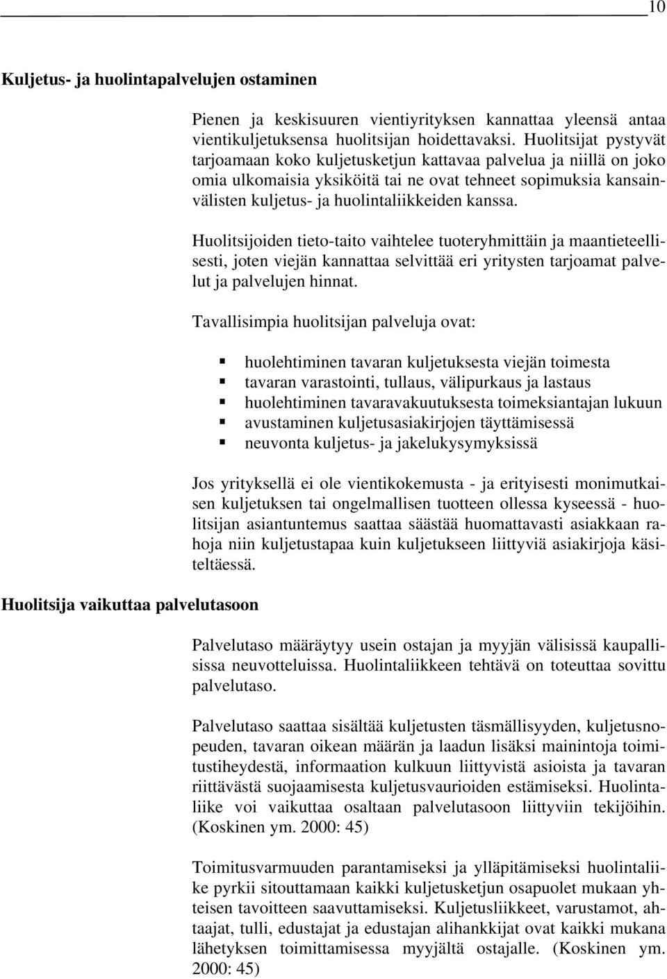 Huolitsijoiden tieto-taito vaihtelee tuoteryhmittäin ja maantieteellisesti, joten viejän kannattaa selvittää eri yritysten tarjoamat palvelut ja palvelujen hinnat.