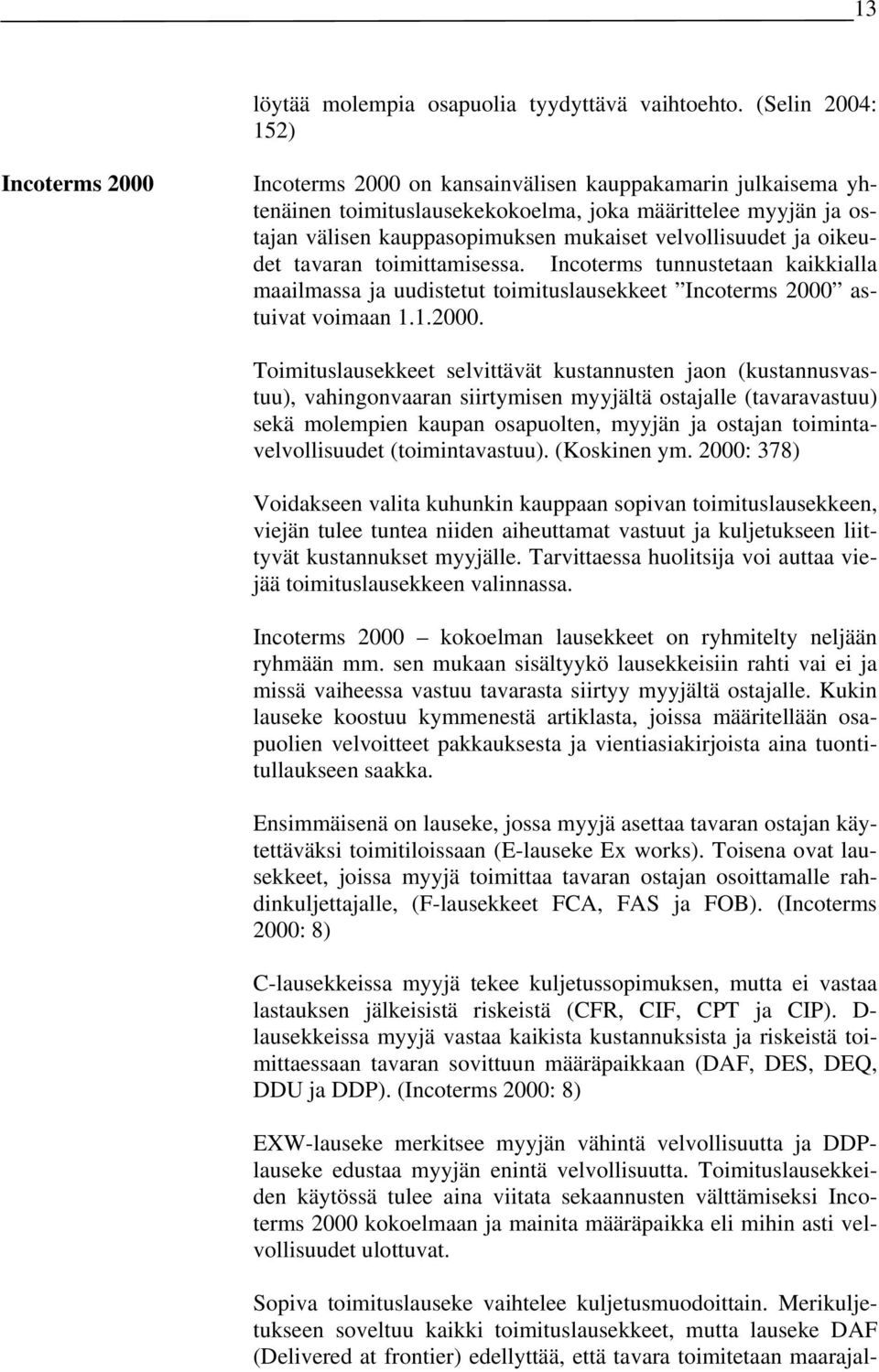 velvollisuudet ja oikeudet tavaran toimittamisessa. Incoterms tunnustetaan kaikkialla maailmassa ja uudistetut toimituslausekkeet Incoterms 2000 