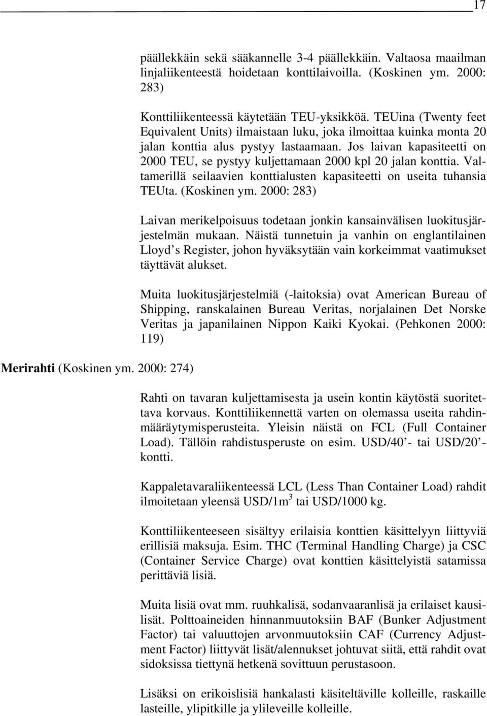 Jos laivan kapasiteetti on 2000 TEU, se pystyy kuljettamaan 2000 kpl 20 jalan konttia. Valtamerillä seilaavien konttialusten kapasiteetti on useita tuhansia TEUta. (Koskinen ym.