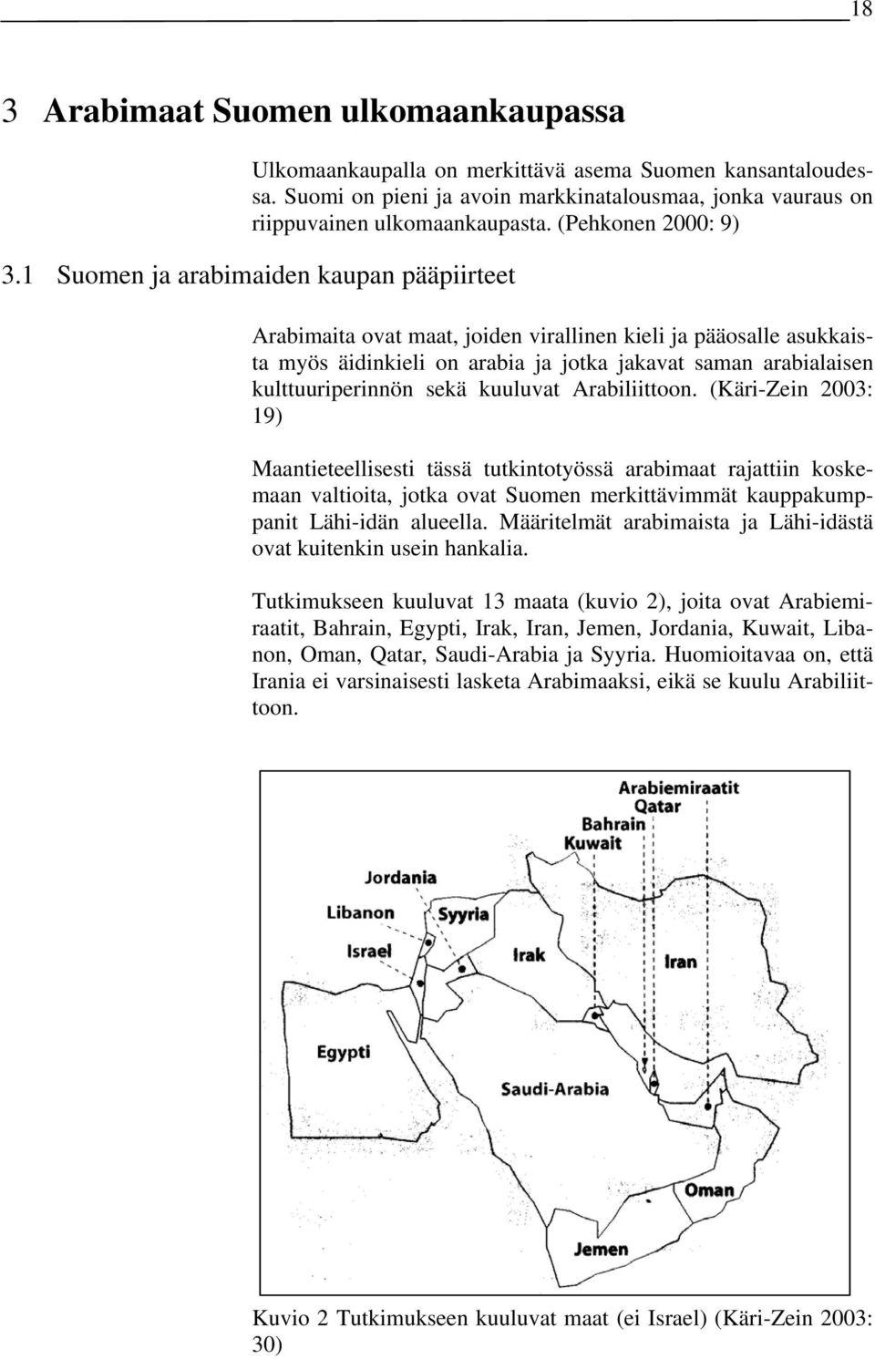 1 Suomen ja arabimaiden kaupan pääpiirteet Arabimaita ovat maat, joiden virallinen kieli ja pääosalle asukkaista myös äidinkieli on arabia ja jotka jakavat saman arabialaisen kulttuuriperinnön sekä