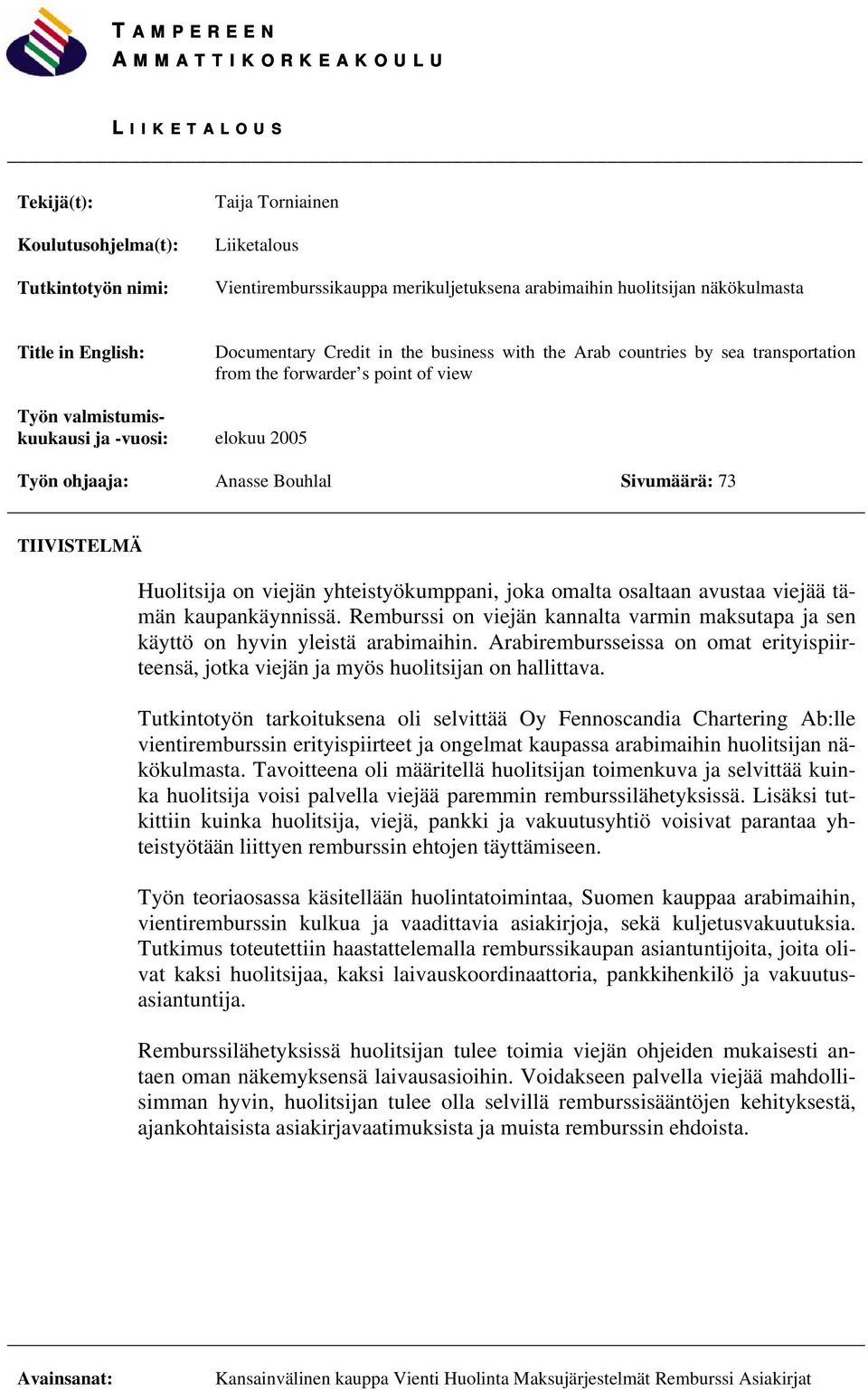 Anasse Bouhlal Sivumäärä: 73 TIIVISTELMÄ Huolitsija on viejän yhteistyökumppani, joka omalta osaltaan avustaa viejää tämän kaupankäynnissä.