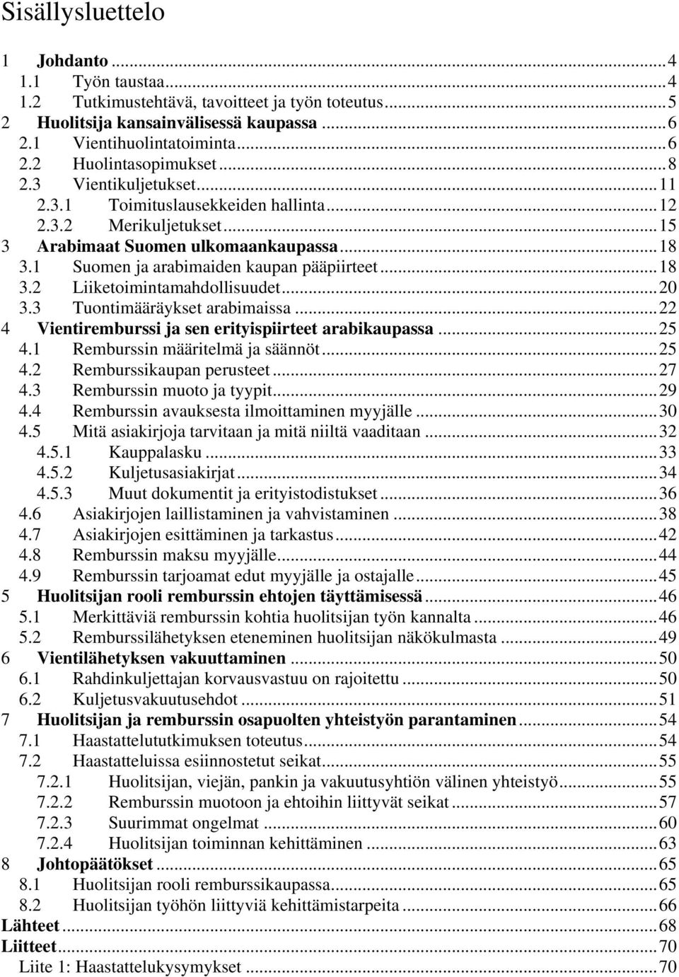 ..20 3.3 Tuontimääräykset arabimaissa...22 4 Vientiremburssi ja sen erityispiirteet arabikaupassa...25 4.1 Remburssin määritelmä ja säännöt...25 4.2 Remburssikaupan perusteet...27 4.