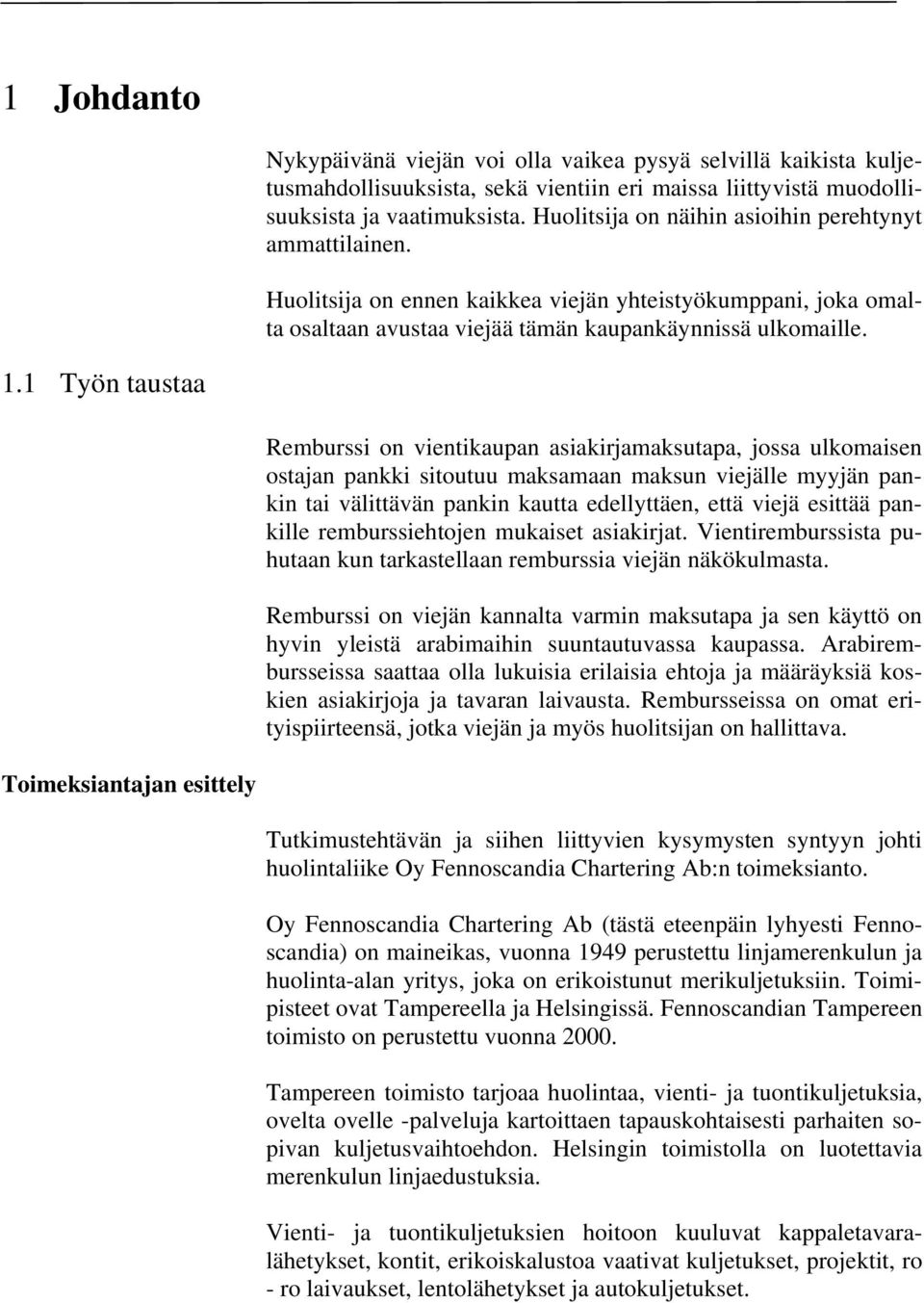 1 Työn taustaa Remburssi on vientikaupan asiakirjamaksutapa, jossa ulkomaisen ostajan pankki sitoutuu maksamaan maksun viejälle myyjän pankin tai välittävän pankin kautta edellyttäen, että viejä