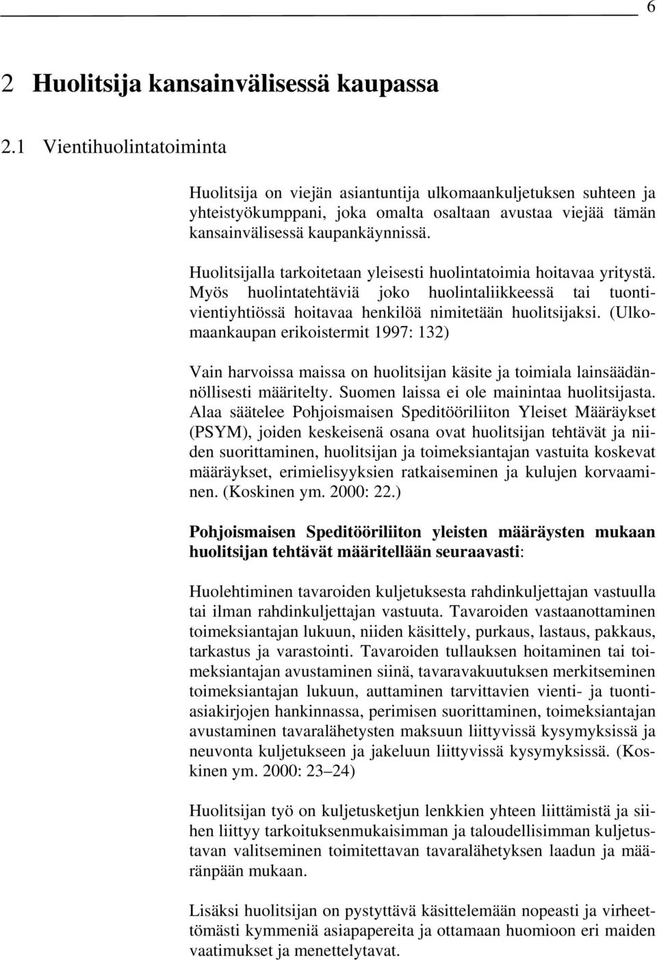 Huolitsijalla tarkoitetaan yleisesti huolintatoimia hoitavaa yritystä. Myös huolintatehtäviä joko huolintaliikkeessä tai tuontivientiyhtiössä hoitavaa henkilöä nimitetään huolitsijaksi.