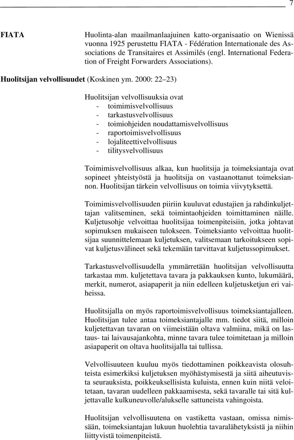 2000: 22 23) Huolitsijan velvollisuuksia ovat - toimimisvelvollisuus - tarkastusvelvollisuus - toimiohjeiden noudattamisvelvollisuus - raportoimisvelvollisuus - lojaliteettivelvollisuus -