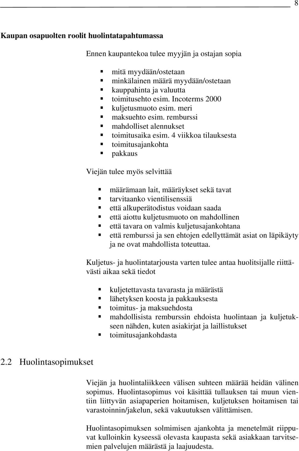 4 viikkoa tilauksesta toimitusajankohta pakkaus Viejän tulee myös selvittää määrämaan lait, määräykset sekä tavat tarvitaanko vientilisenssiä että alkuperätodistus voidaan saada että aiottu