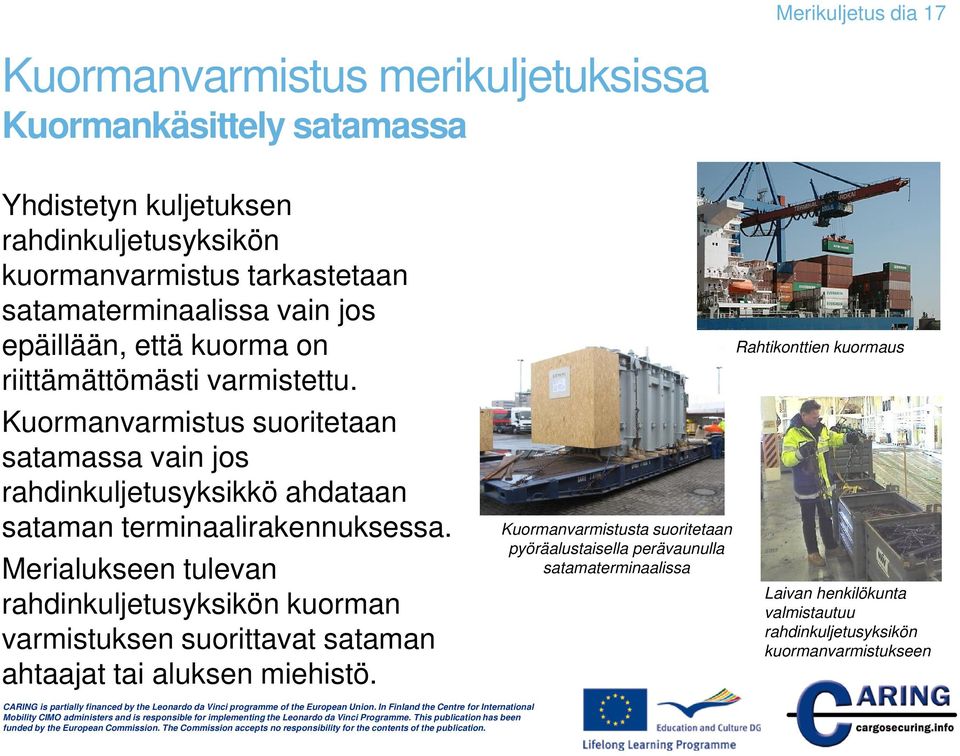 Kuormanvarmistus suoritetaan satamassa vain jos rahdinkuljetusyksikkö ahdataan sataman terminaalirakennuksessa.