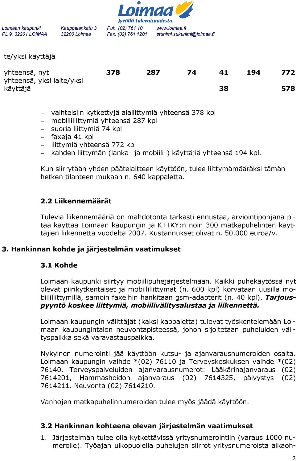 Kun siirrytään yhden päätelaitteen käyttöön, tulee liittymämääräksi tämän hetken tilanteen mukaan n. 640 kappaletta. 2.