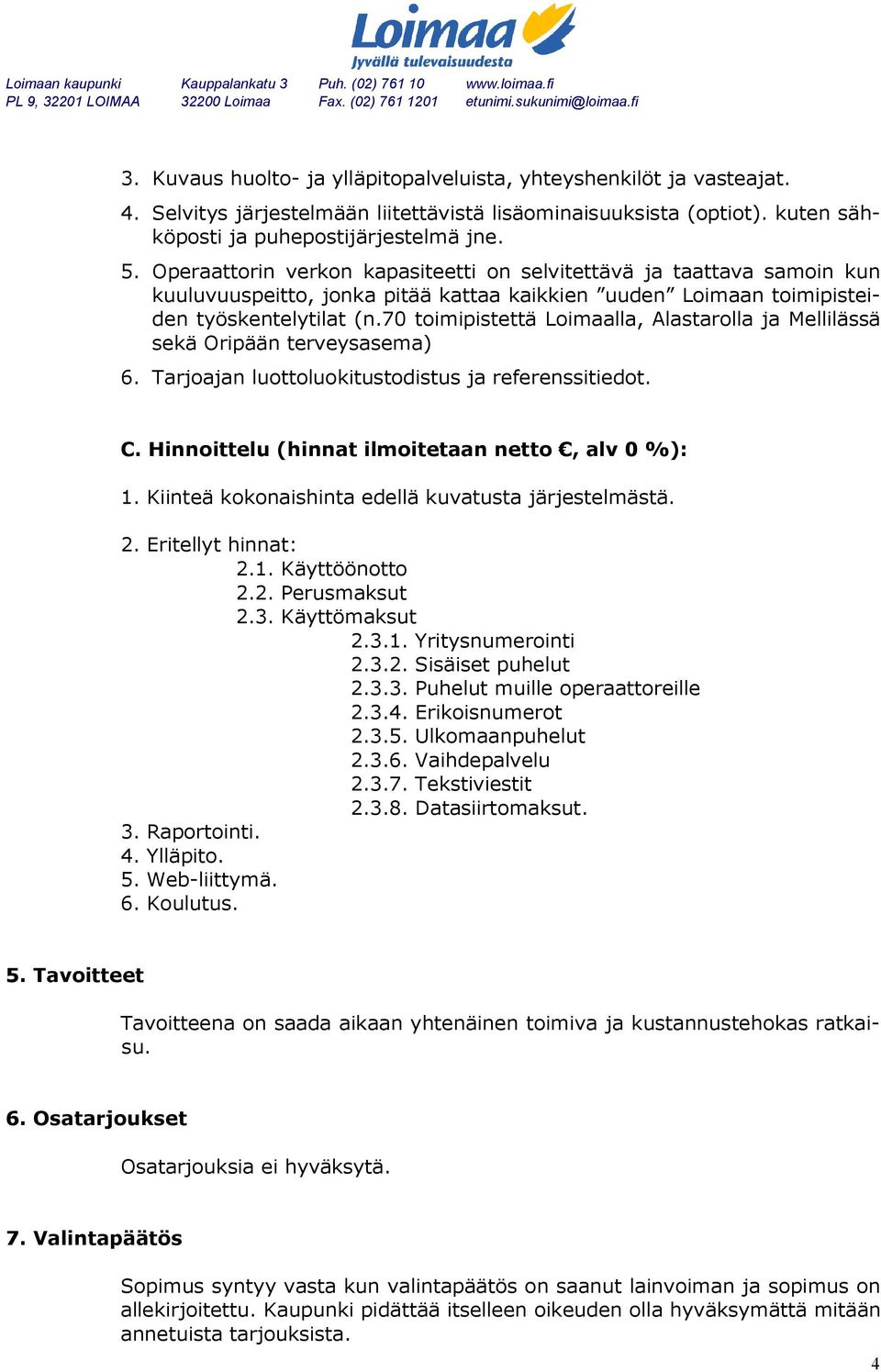 70 toimipistettä Loimaalla, Alastarolla ja Mellilässä sekä Oripään terveysasema) 6. Tarjoajan luottoluokitustodistus ja referenssitiedot. C. Hinnoittelu (hinnat ilmoitetaan netto, alv 0 %): 1.