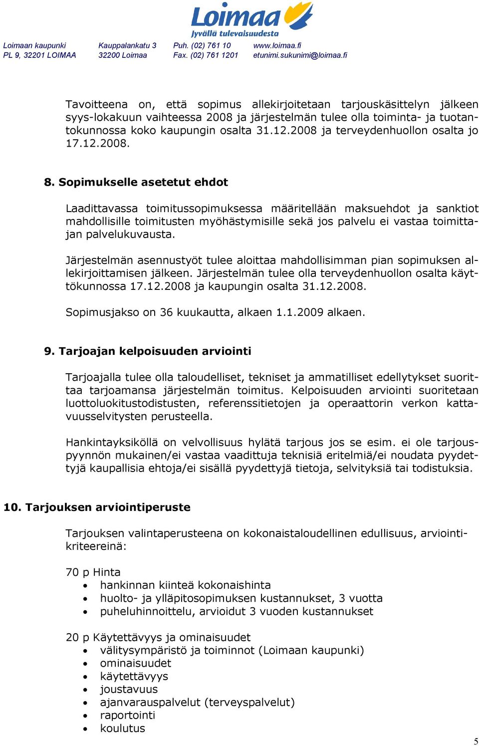 Sopimukselle asetetut ehdot Laadittavassa toimitussopimuksessa määritellään maksuehdot ja sanktiot mahdollisille toimitusten myöhästymisille sekä jos palvelu ei vastaa toimittajan palvelukuvausta.