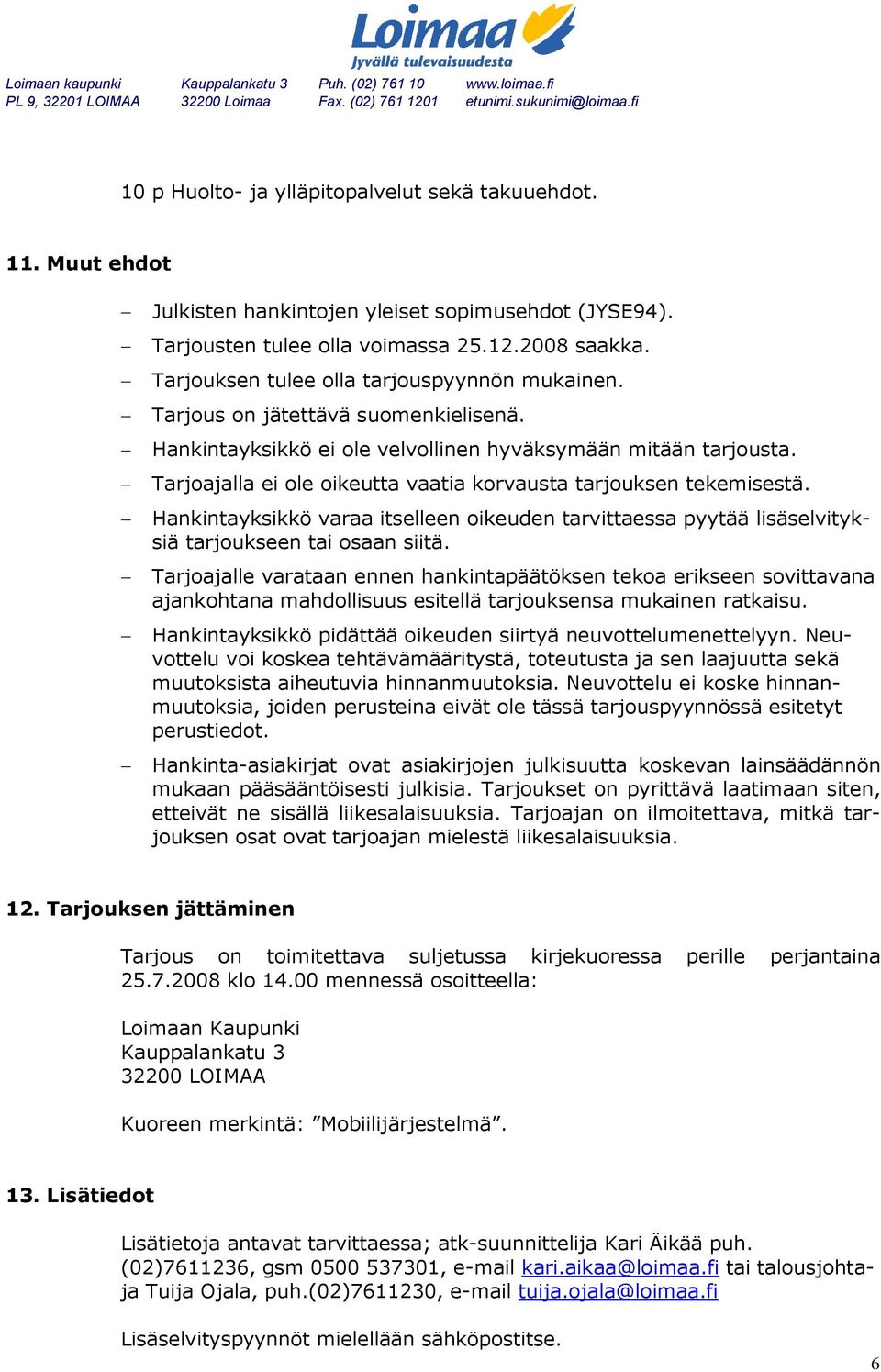 Tarjoajalla ei ole oikeutta vaatia korvausta tarjouksen tekemisestä. Hankintayksikkö varaa itselleen oikeuden tarvittaessa pyytää lisäselvityksiä tarjoukseen tai osaan siitä.