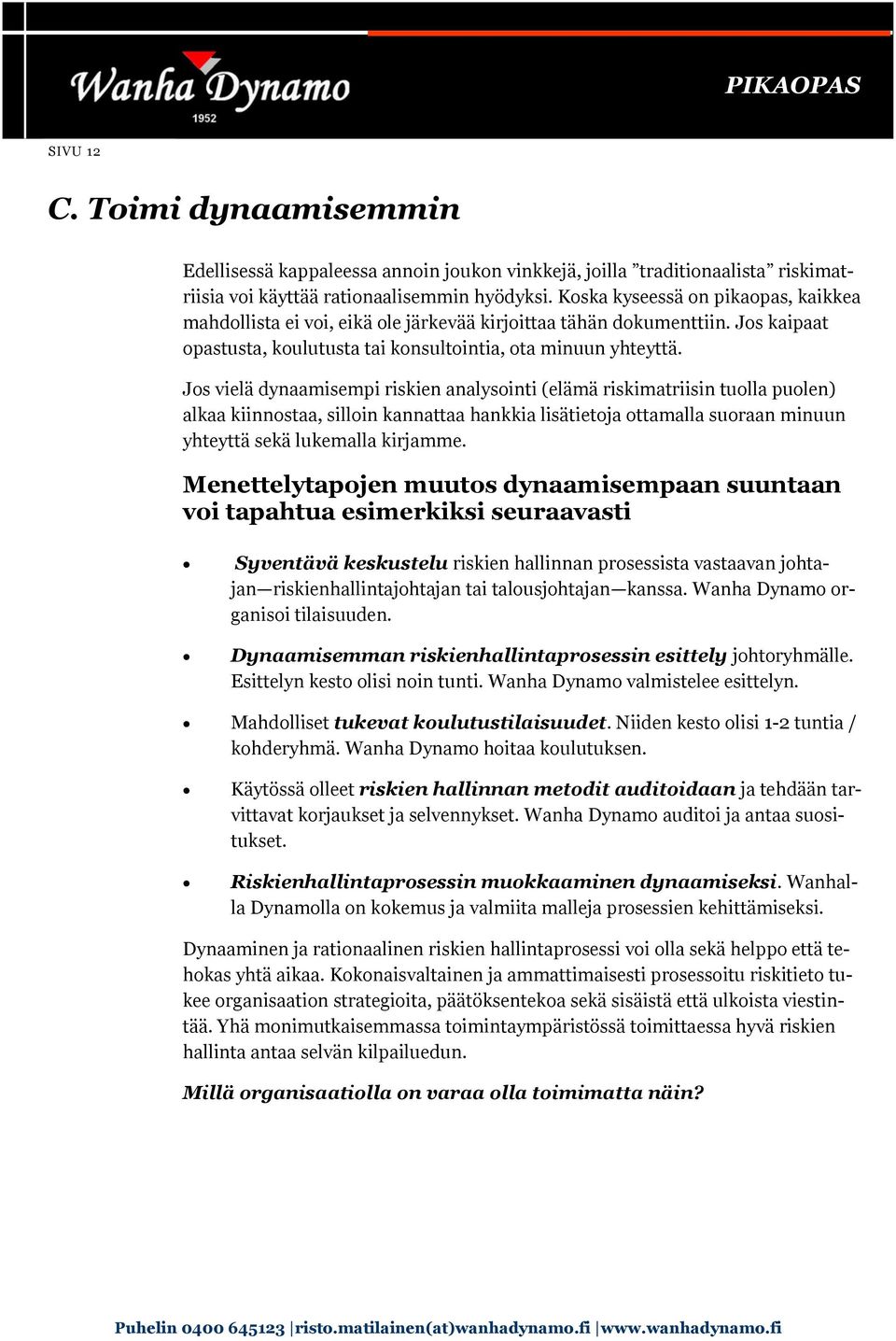 Jos vielä dynaamisempi riskien analysointi (elämä riskimatriisin tuolla puolen) alkaa kiinnostaa, silloin kannattaa hankkia lisätietoja ottamalla suoraan minuun yhteyttä sekä lukemalla kirjamme.