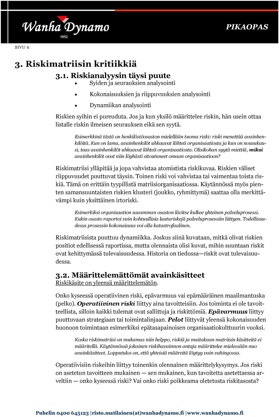 Kun on lama, avainhenkilöt uhkaavat lähteä organisaatiosta ja kun on nousukausi, taas avainhenkilöt uhkaavat lähteä organisaatiosta.