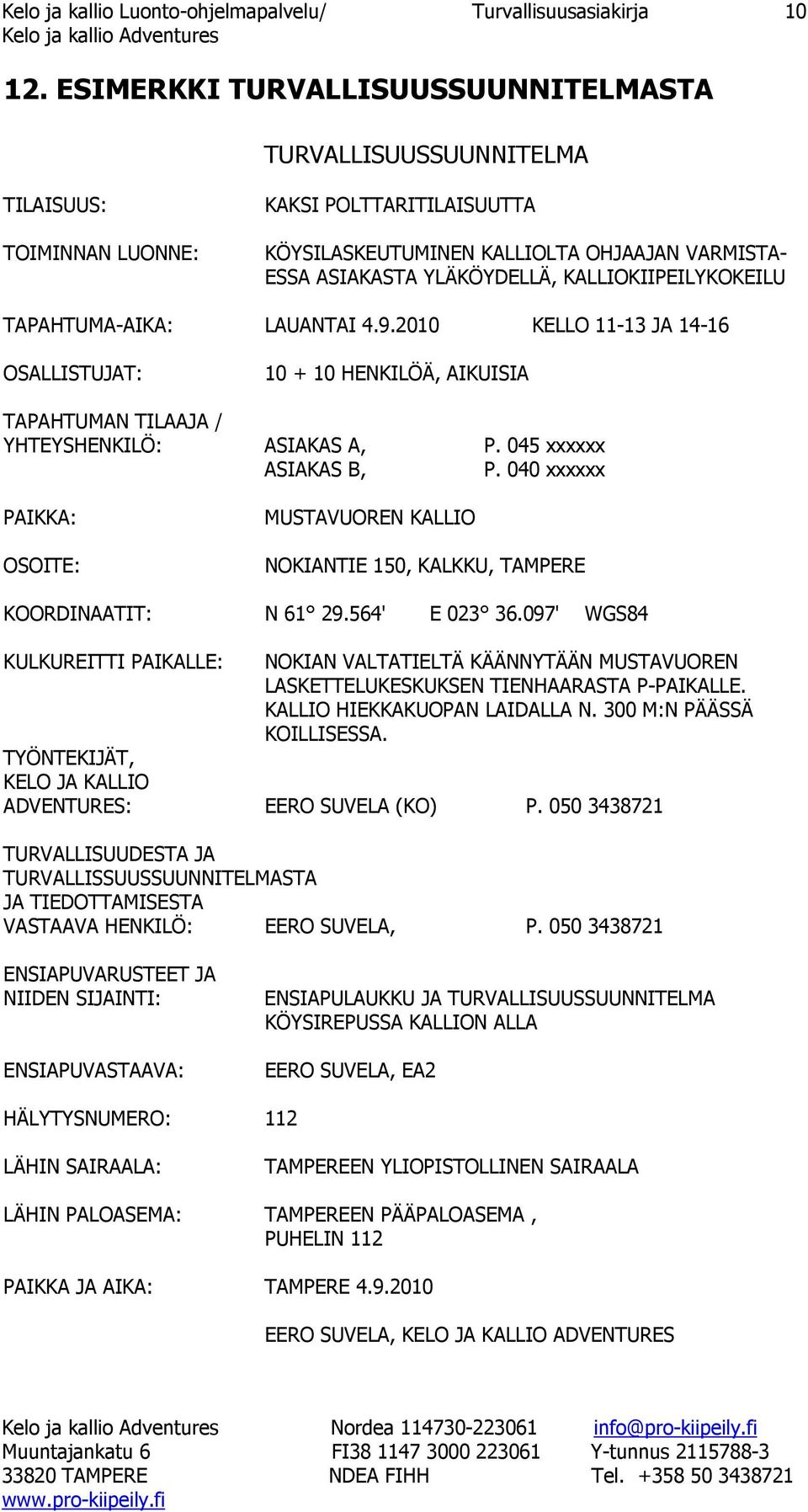 KALLIOKIIPEILYKOKEILU TAPAHTUMA-AIKA: LAUANTAI 4.9.2010 KELLO 11-13 JA 14-16 OSALLISTUJAT: 10 + 10 HENKILÖÄ, AIKUISIA TAPAHTUMAN TILAAJA / YHTEYSHENKILÖ: ASIAKAS A, P. 045 xxxxxx ASIAKAS B, P.