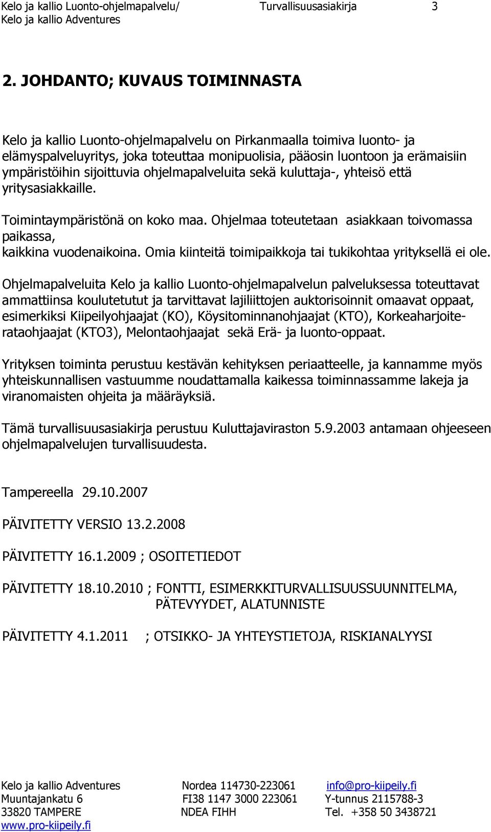 sijoittuvia ohjelmapalveluita sekä kuluttaja-, yhteisö että yritysasiakkaille. Toimintaympäristönä on koko maa. Ohjelmaa toteutetaan asiakkaan toivomassa paikassa, kaikkina vuodenaikoina.