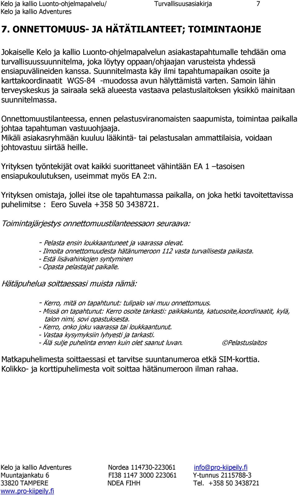 ensiapuvälineiden kanssa. Suunnitelmasta käy ilmi tapahtumapaikan osoite ja karttakoordinaatit WGS-84 -muodossa avun hälyttämistä varten.